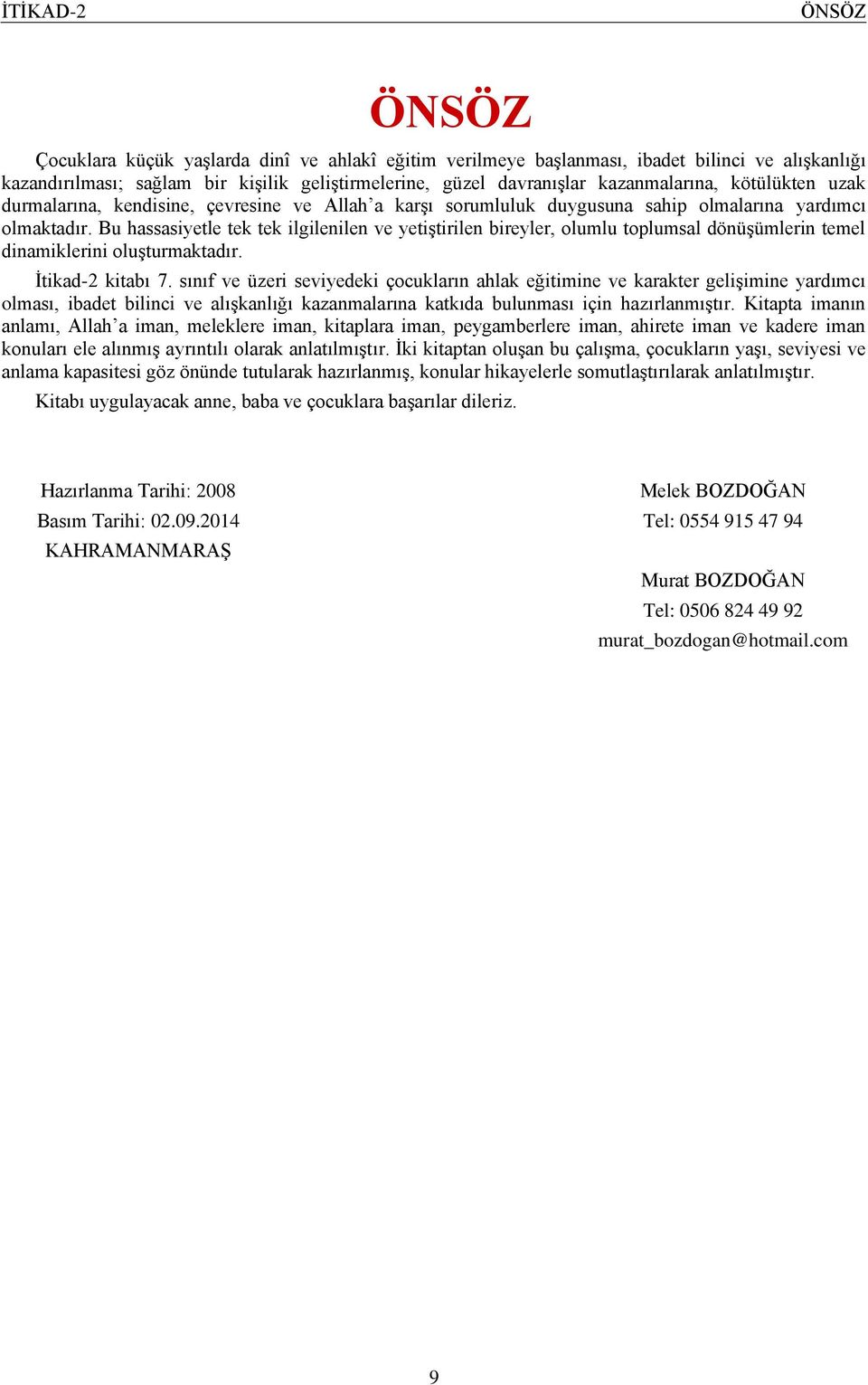 Bu hassasiyetle tek tek ilgilenilen ve yetiştirilen bireyler, olumlu toplumsal dönüşümlerin temel dinamiklerini oluşturmaktadır. İtikad-2 kitabı 7.