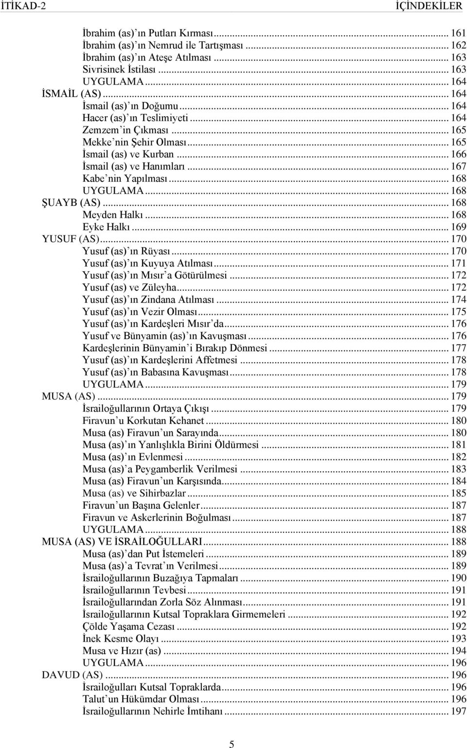 .. 167 Kabe nin Yapılması... 168 UYGULAMA... 168 ŞUAYB (AS)... 168 Meyden Halkı... 168 Eyke Halkı... 169 YUSUF (AS)... 170 Yusuf (as) ın Rüyası... 170 Yusuf (as) ın Kuyuya Atılması.