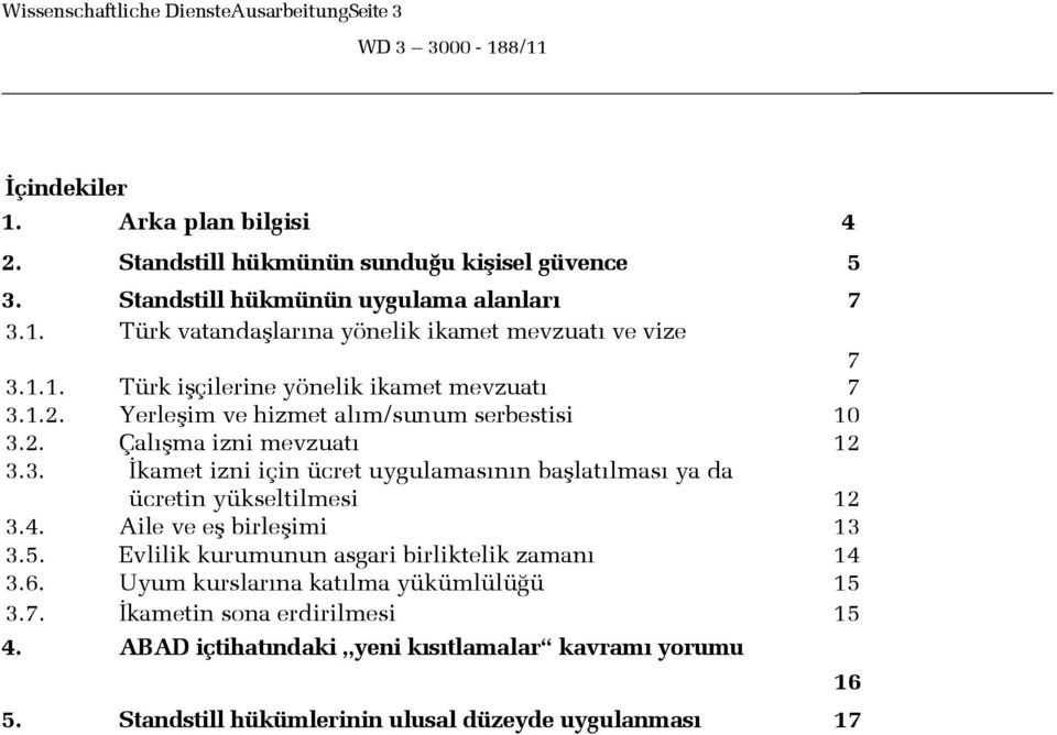 4. Aile ve eş birleşimi 13 3.5. Evlilik kurumunun asgari birliktelik zamanı 14 3.6. Uyum kurslarına katılma yükümlülüğü 15 3.7. İkametin sona erdirilmesi 15 4.