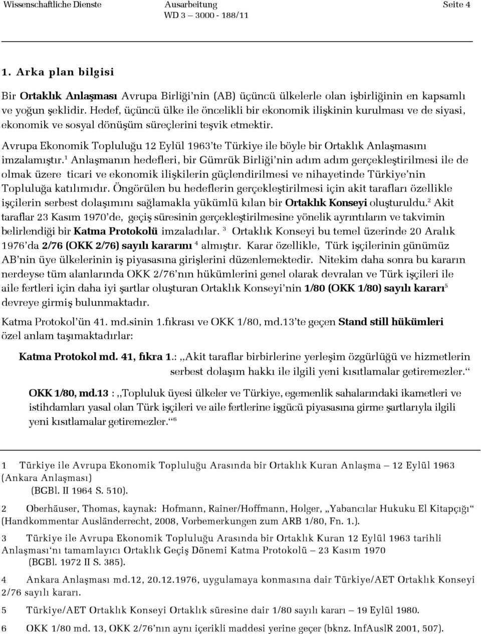 Avrupa Ekonomik Topluluğu 12 Eylül 1963 te Türkiye ile böyle bir Ortaklık Anlaşmasını imzalamıştır.