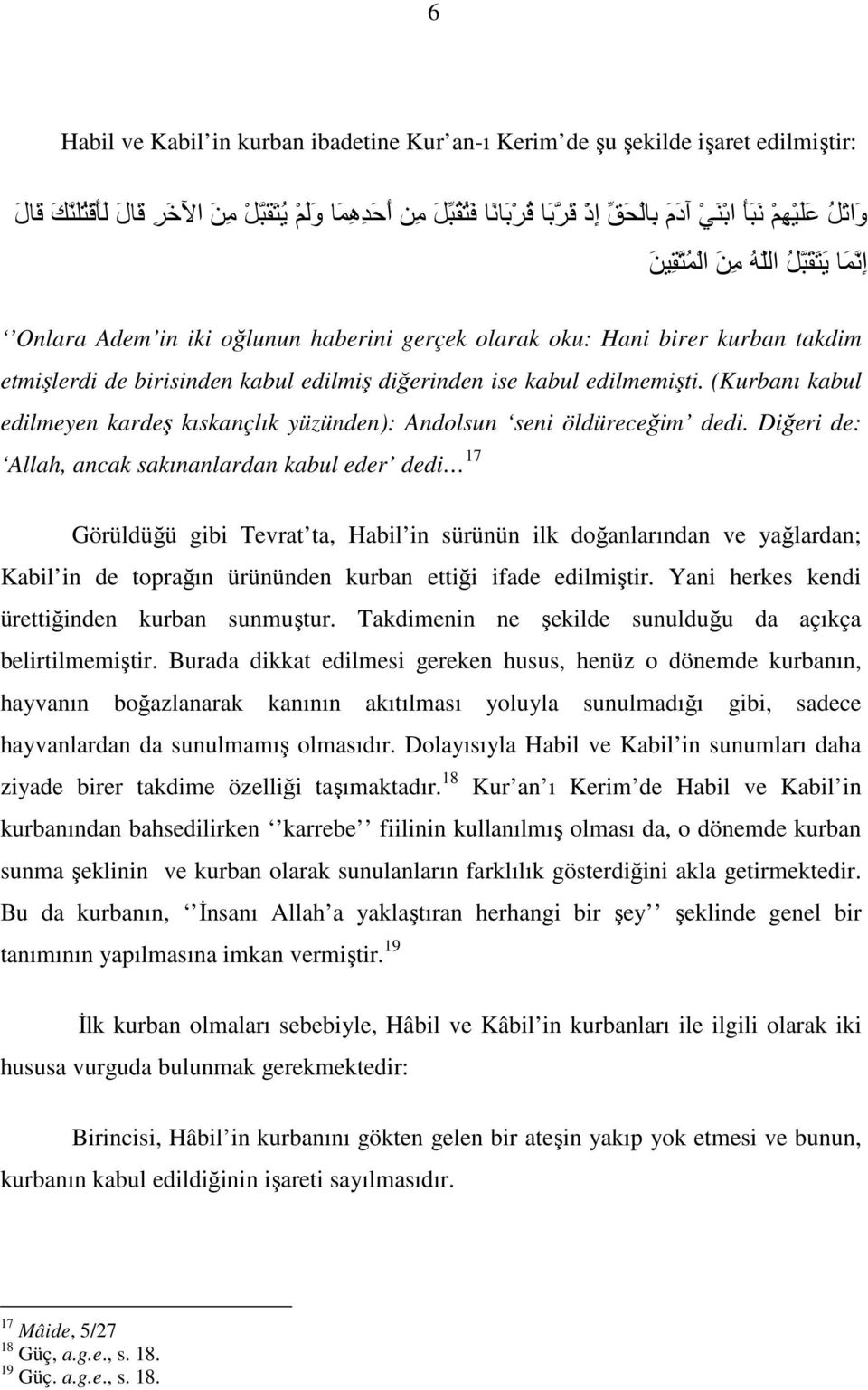 diğerinden ise kabul edilmemişti. (Kurbanı kabul edilmeyen kardeş kıskançlık yüzünden): Andolsun seni öldüreceğim dedi.