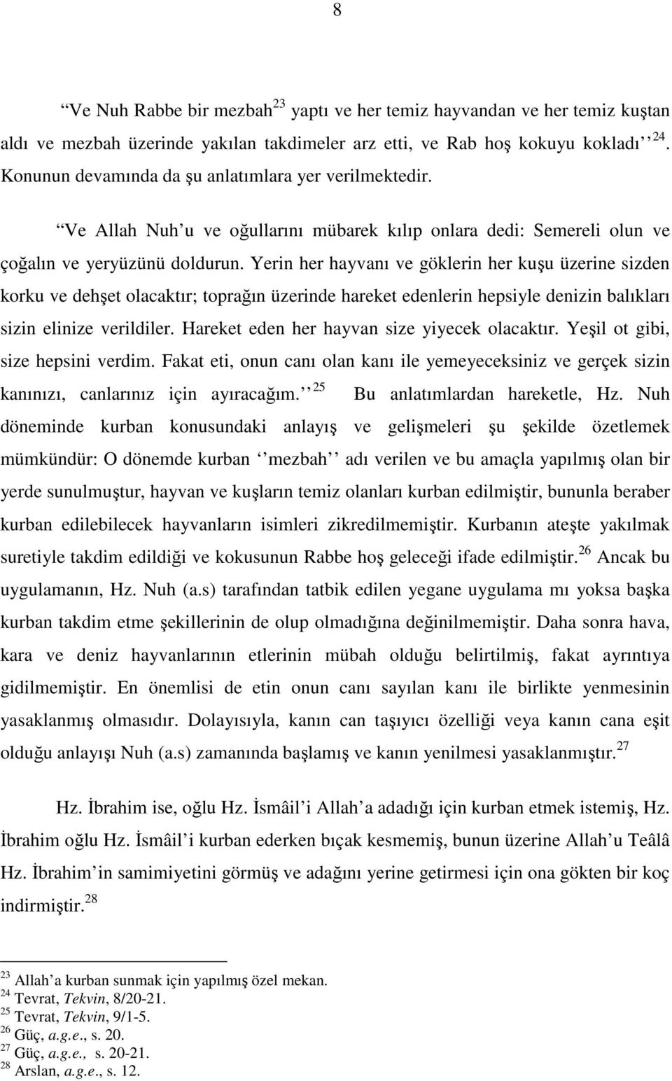 Yerin her hayvanı ve göklerin her kuşu üzerine sizden korku ve dehşet olacaktır; toprağın üzerinde hareket edenlerin hepsiyle denizin balıkları sizin elinize verildiler.