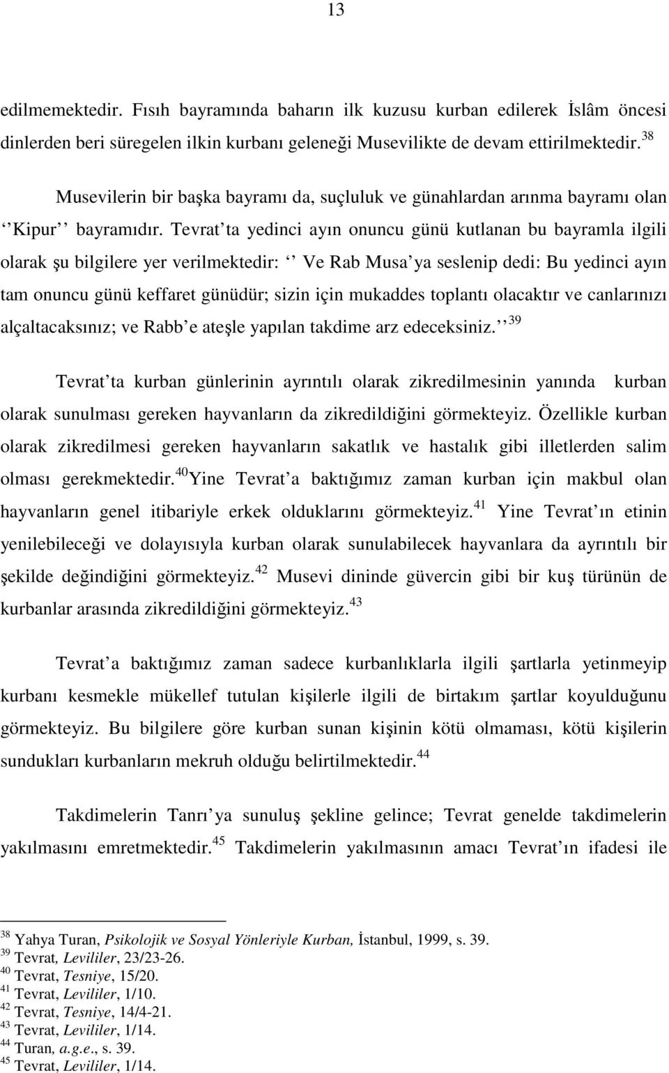 Tevrat ta yedinci ayın onuncu günü kutlanan bu bayramla ilgili olarak şu bilgilere yer verilmektedir: Ve Rab Musa ya seslenip dedi: Bu yedinci ayın tam onuncu günü keffaret günüdür; sizin için