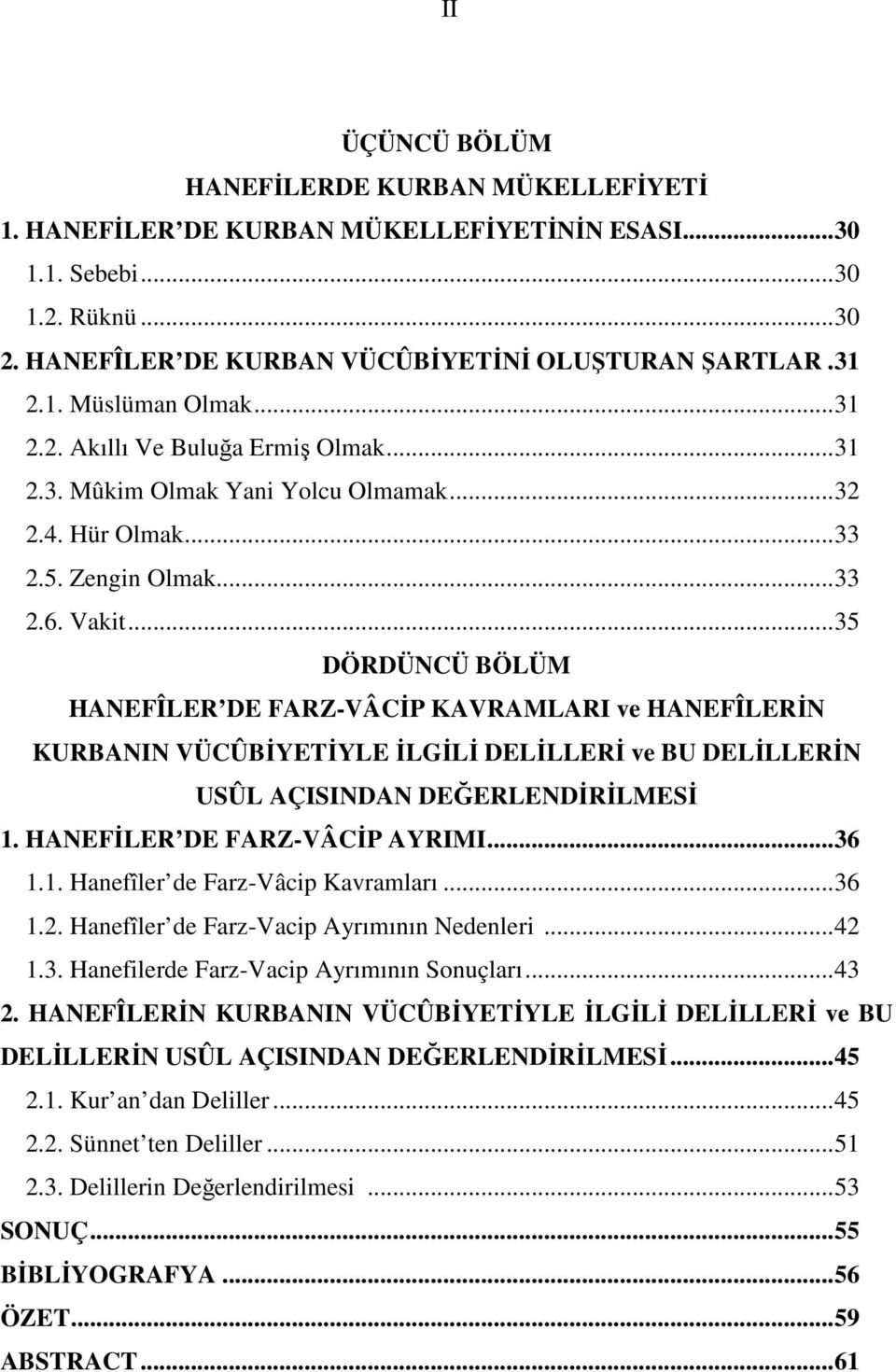 ..35 DÖRDÜNCÜ BÖLÜM HANEFÎLER DE FARZ-VÂCİP KAVRAMLARI ve HANEFÎLERİN KURBANIN VÜCÛBİYETİYLE İLGİLİ DELİLLERİ ve BU DELİLLERİN USÛL AÇISINDAN DEĞERLENDİRİLMESİ 1. HANEFİLER DE FARZ-VÂCİP AYRIMI...36 1.