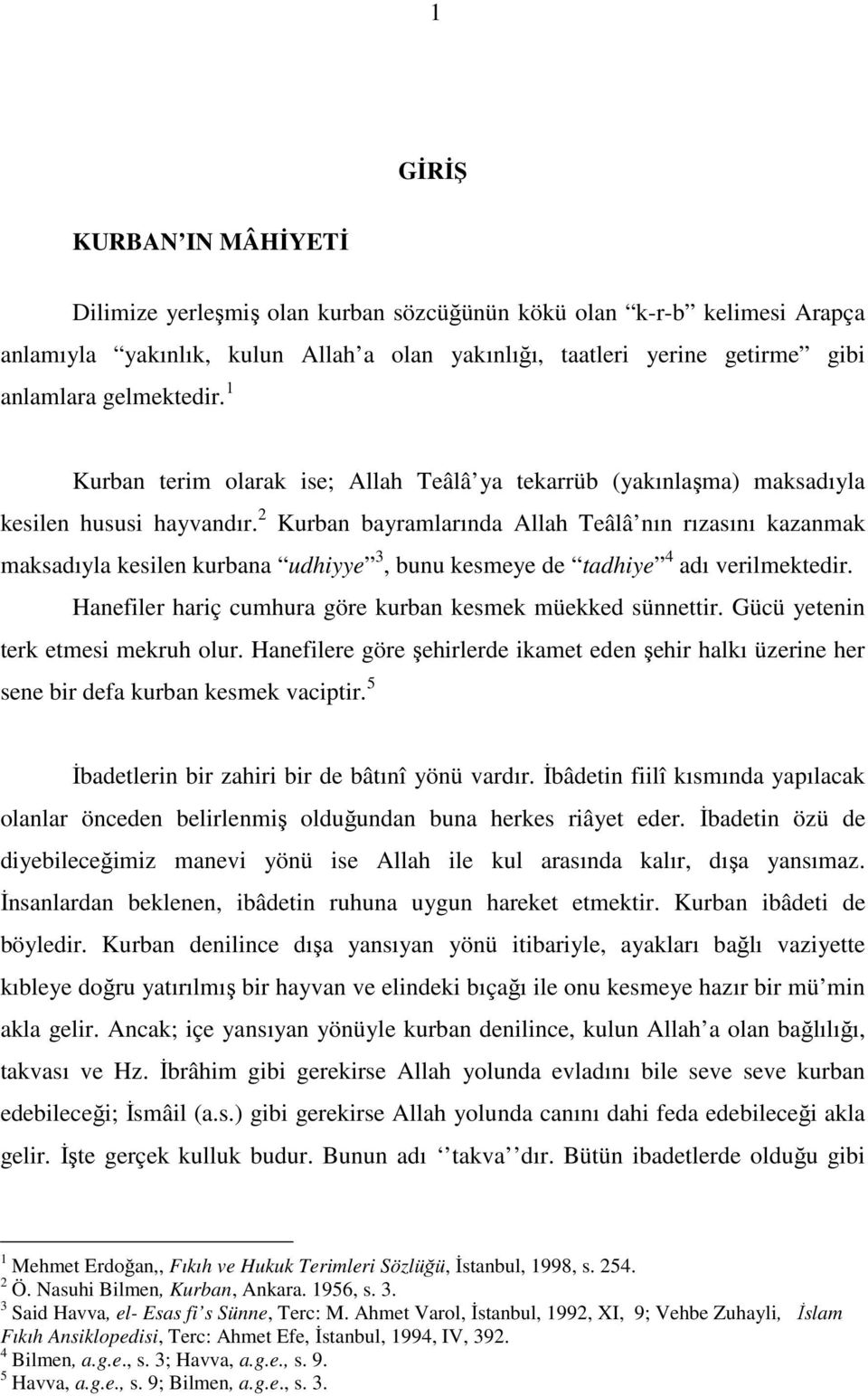 2 Kurban bayramlarında Allah Teâlâ nın rızasını kazanmak maksadıyla kesilen kurbana udhiyye 3, bunu kesmeye de tadhiye 4 adı verilmektedir.