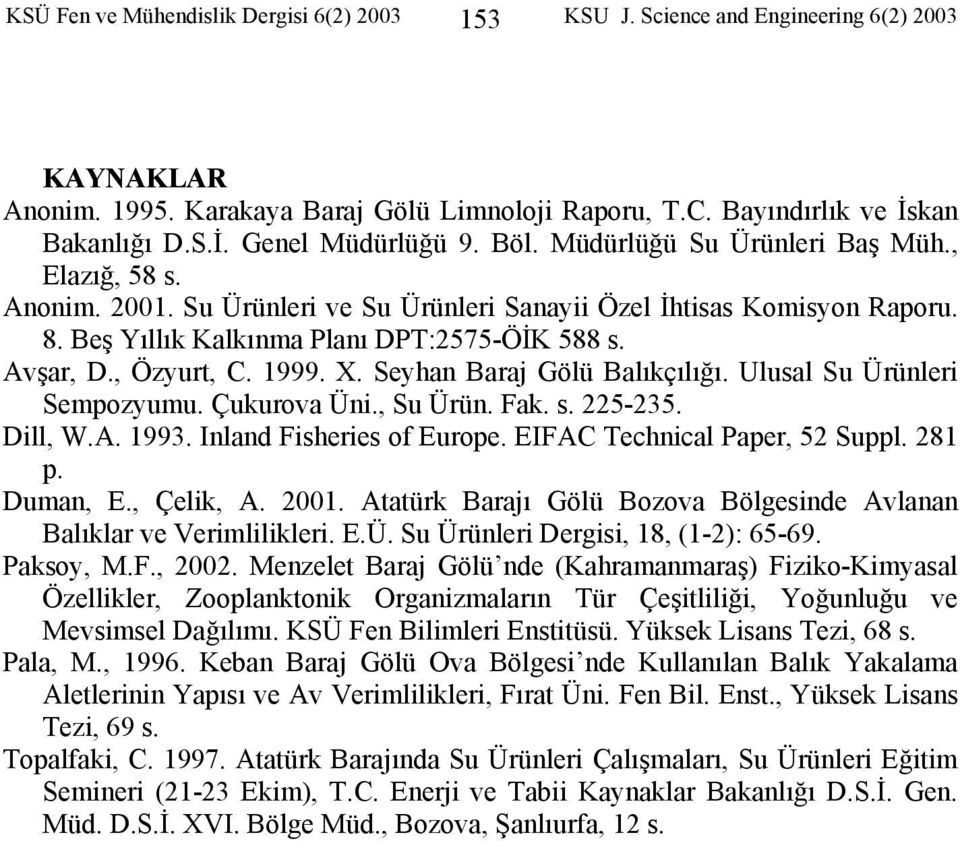 1999. X. Seyhan Baraj Gölü Balıkçılığı. Ulusal Su Ürünleri Sempozyumu. Çukurova Üni., Su Ürün. Fak. s. 225-235. Dill, W.A. 1993. Inland Fisheries of Europe. EIFAC Technical Paper, 52 Suppl. 281 p.