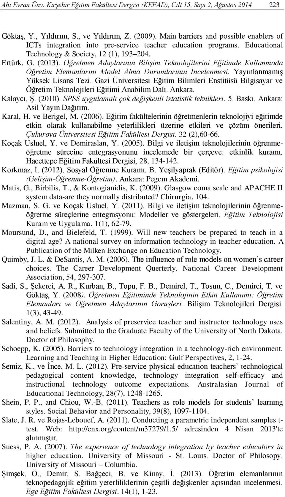 Öğretmen Adaylarının Bilişim Teknolojilerini Eğitimde Kullanmada Öğretim Elemanlarını Model Alma Durumlarının İncelenmesi. YayınlanmamıĢ Yüksek Lisans Tezi.