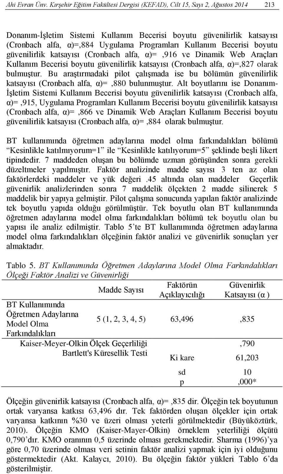 Kullanım Becerisi boyutu güvenilirlik katsayısı (Cronbach alfa, α)=,916 ve Dinamik Web Araçları Kullanım Becerisi boyutu güvenilirlik katsayısı (Cronbach alfa, α)=,827 olarak bulmuģtur.