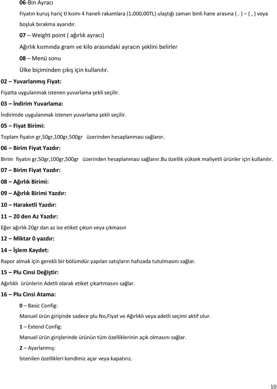 02 Yuvarlanmış Fiyat: Fiyatta uygulanmak istenen yuvarlama şekli seçilir. 03 İndirim Yuvarlama: İndirimde uygulanmak istenen yuvarlama şekli seçilir.