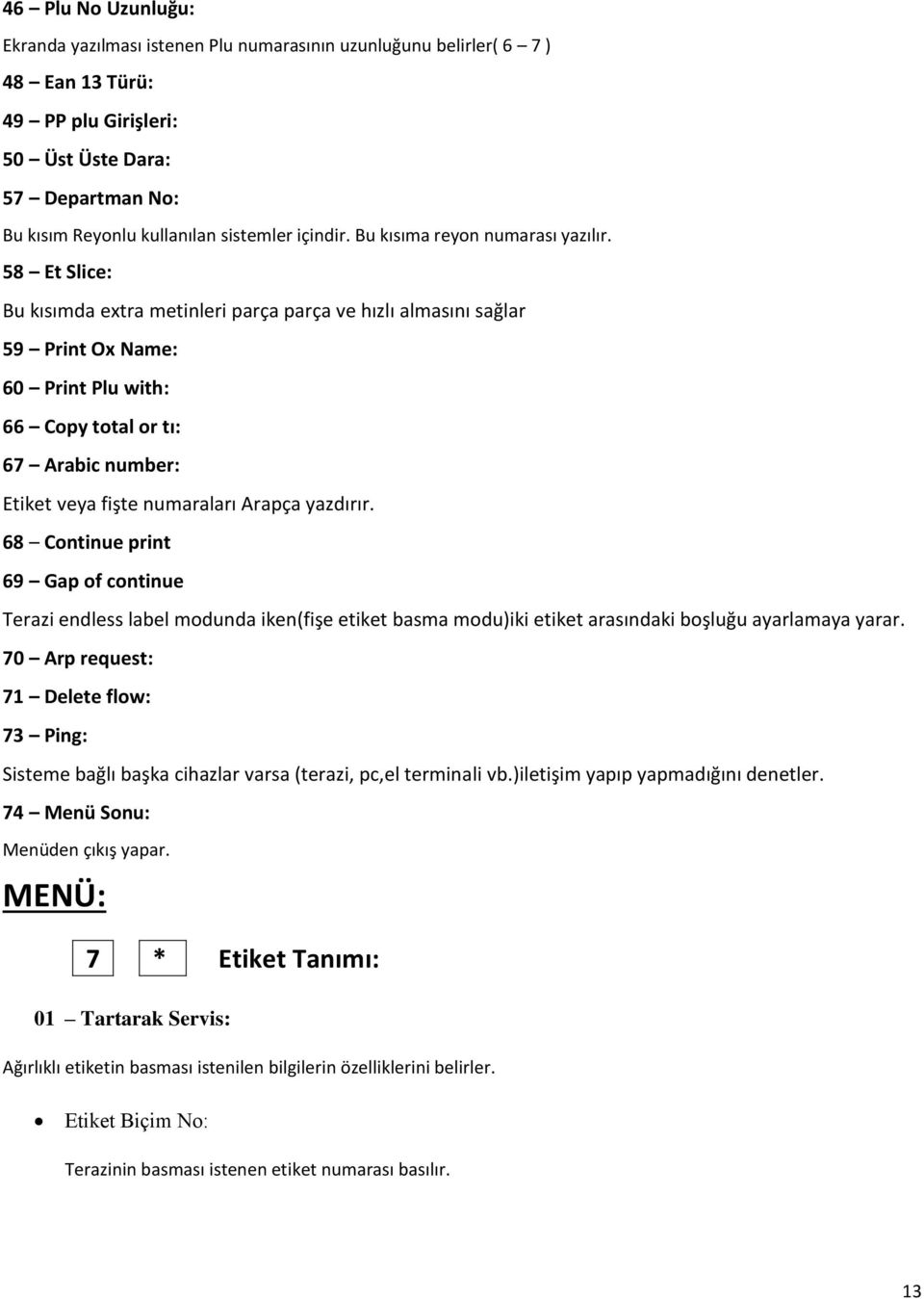 58 Et Slice: Bu kısımda extra metinleri parça parça ve hızlı almasını sağlar 59 Print Ox Name: 60 Print Plu with: 66 Copy total or tı: 67 Arabic number: Etiket veya fişte numaraları Arapça yazdırır.