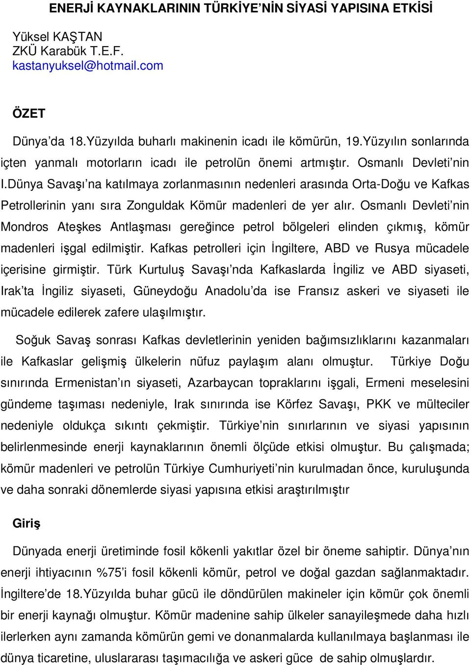 Dünya Savaşı na katılmaya zorlanmasının nedenleri arasında Orta-Doğu ve Kafkas Petrollerinin yanı sıra Zonguldak Kömür madenleri de yer alır.