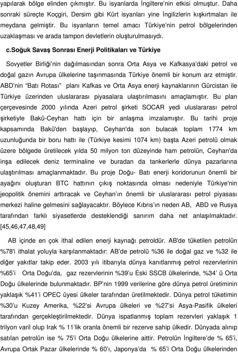 soğuk Savaş Sonrası Enerji Politikaları ve Türkiye Sovyetler Birliği nin dağılmasından sonra Orta Asya ve Kafkasya daki petrol ve doğal gazın Avrupa ülkelerine taşınmasında Türkiye önemli bir konum