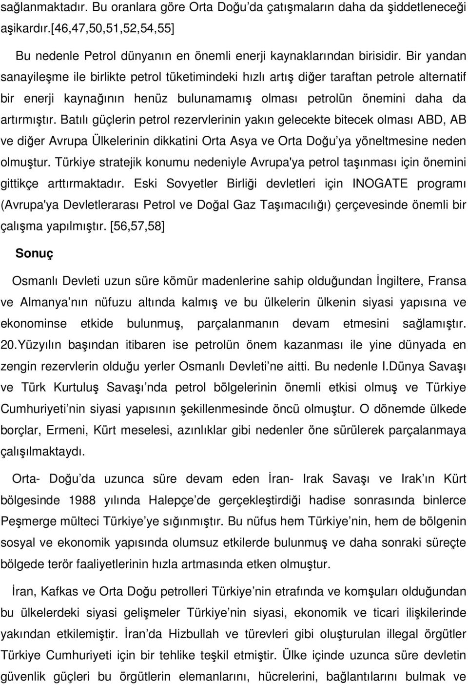 Batılı güçlerin petrol rezervlerinin yakın gelecekte bitecek olması ABD, AB ve diğer Avrupa Ülkelerinin dikkatini Orta Asya ve Orta Doğu ya yöneltmesine neden olmuştur.