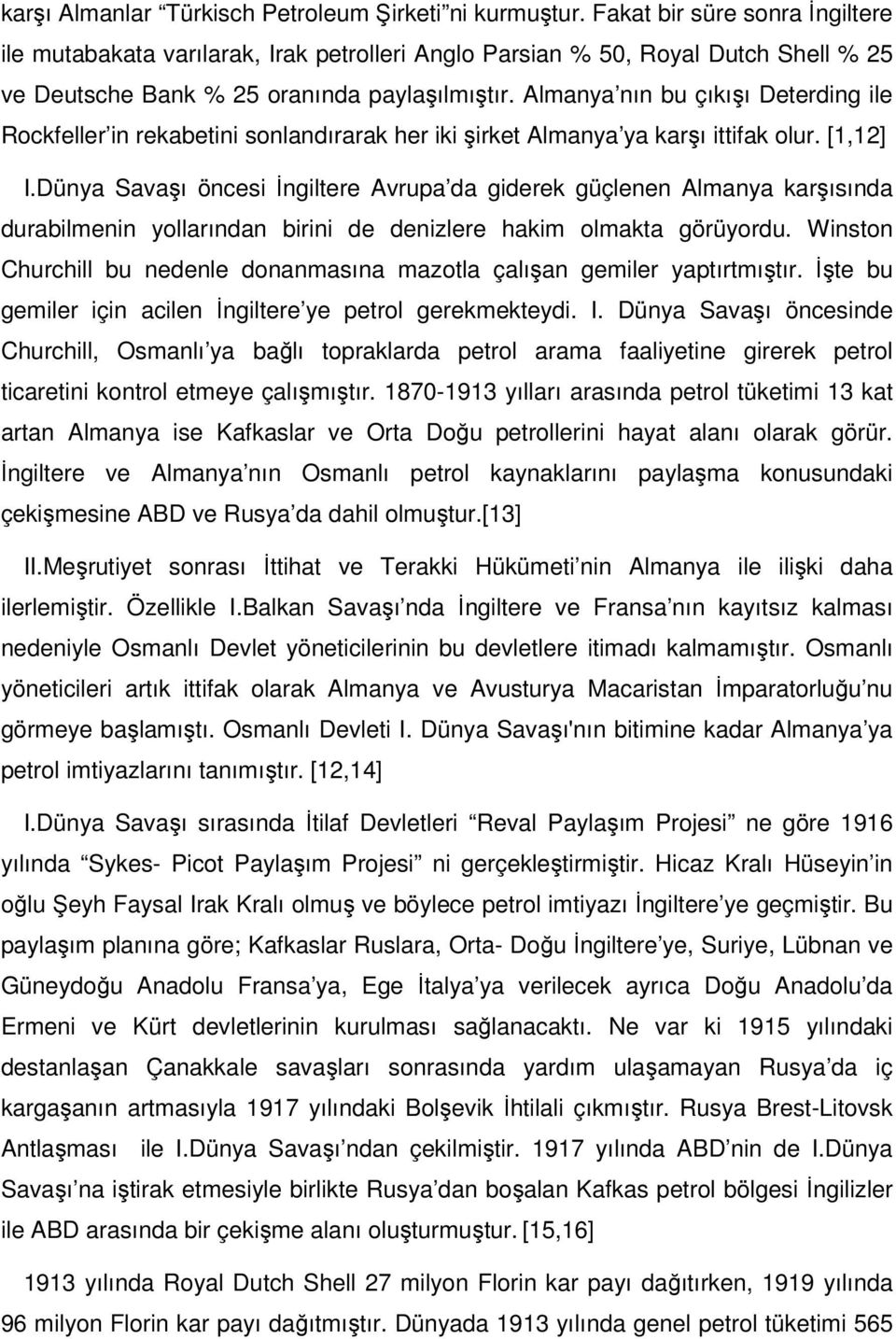 Almanya nın bu çıkışı Deterding ile Rockfeller in rekabetini sonlandırarak her iki şirket Almanya ya karşı ittifak olur. [1,12] I.