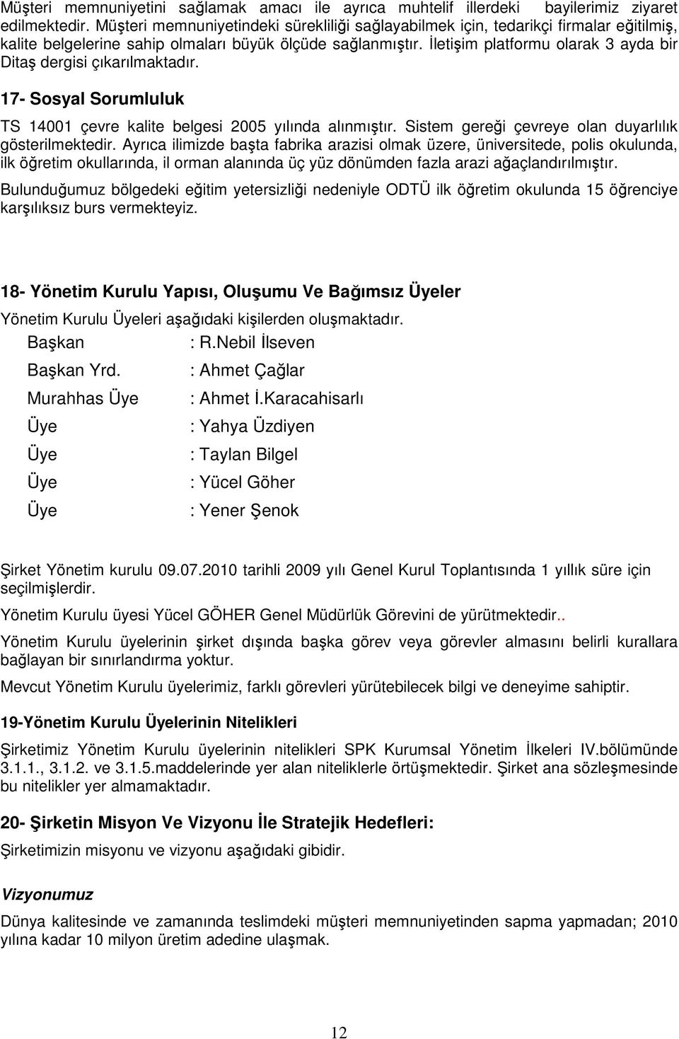 İletişim platformu olarak 3 ayda bir Ditaş dergisi çıkarılmaktadır. 17- Sosyal Sorumluluk TS 14001 çevre kalite belgesi 2005 yılında alınmıştır. Sistem gereği çevreye olan duyarlılık gösterilmektedir.