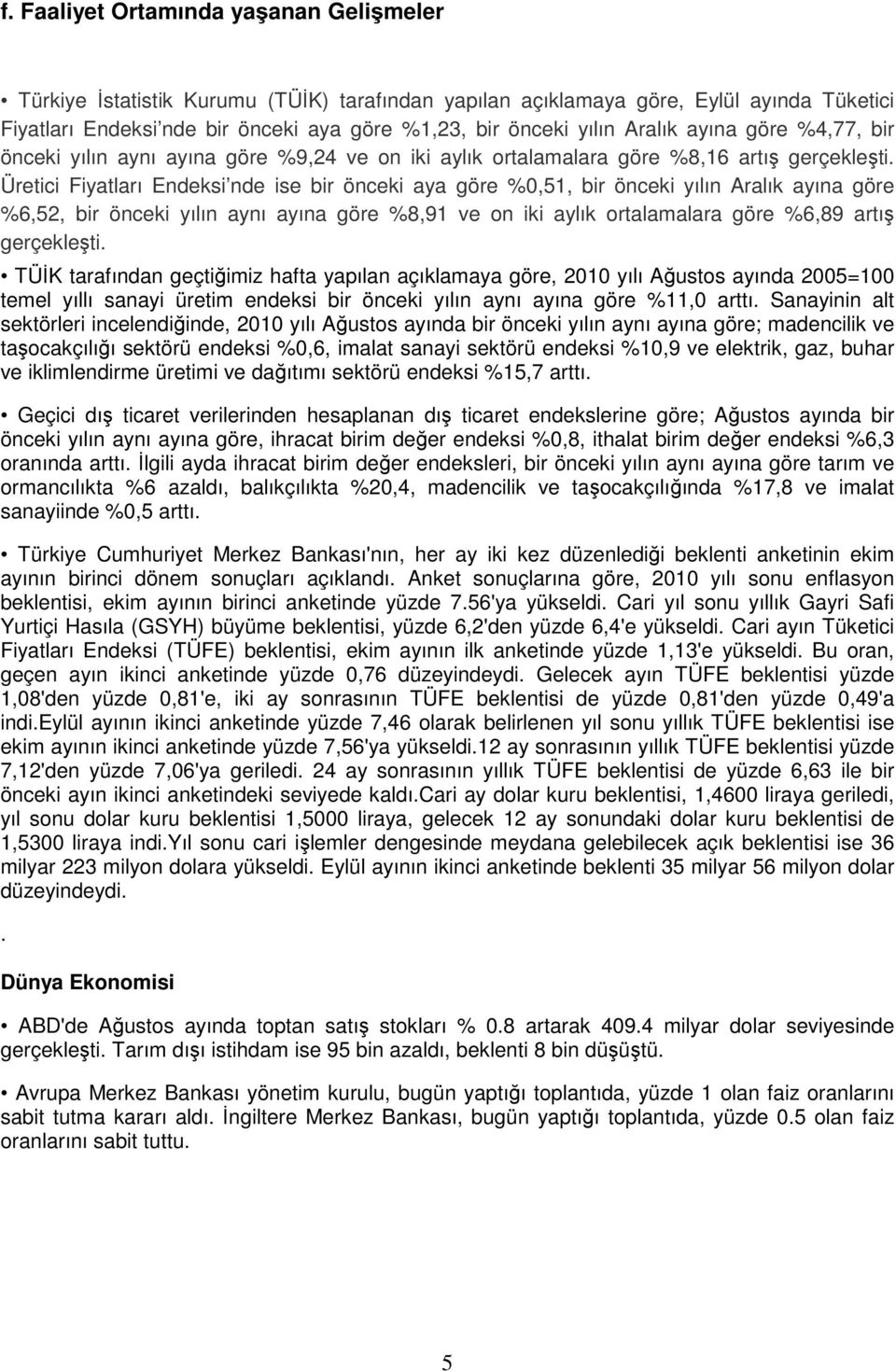 Üretici Fiyatları Endeksi nde ise bir önceki aya göre %0,51, bir önceki yılın Aralık ayına göre %6,52, bir önceki yılın aynı ayına göre %8,91 ve on iki aylık ortalamalara göre %6,89 artış gerçekleşti.