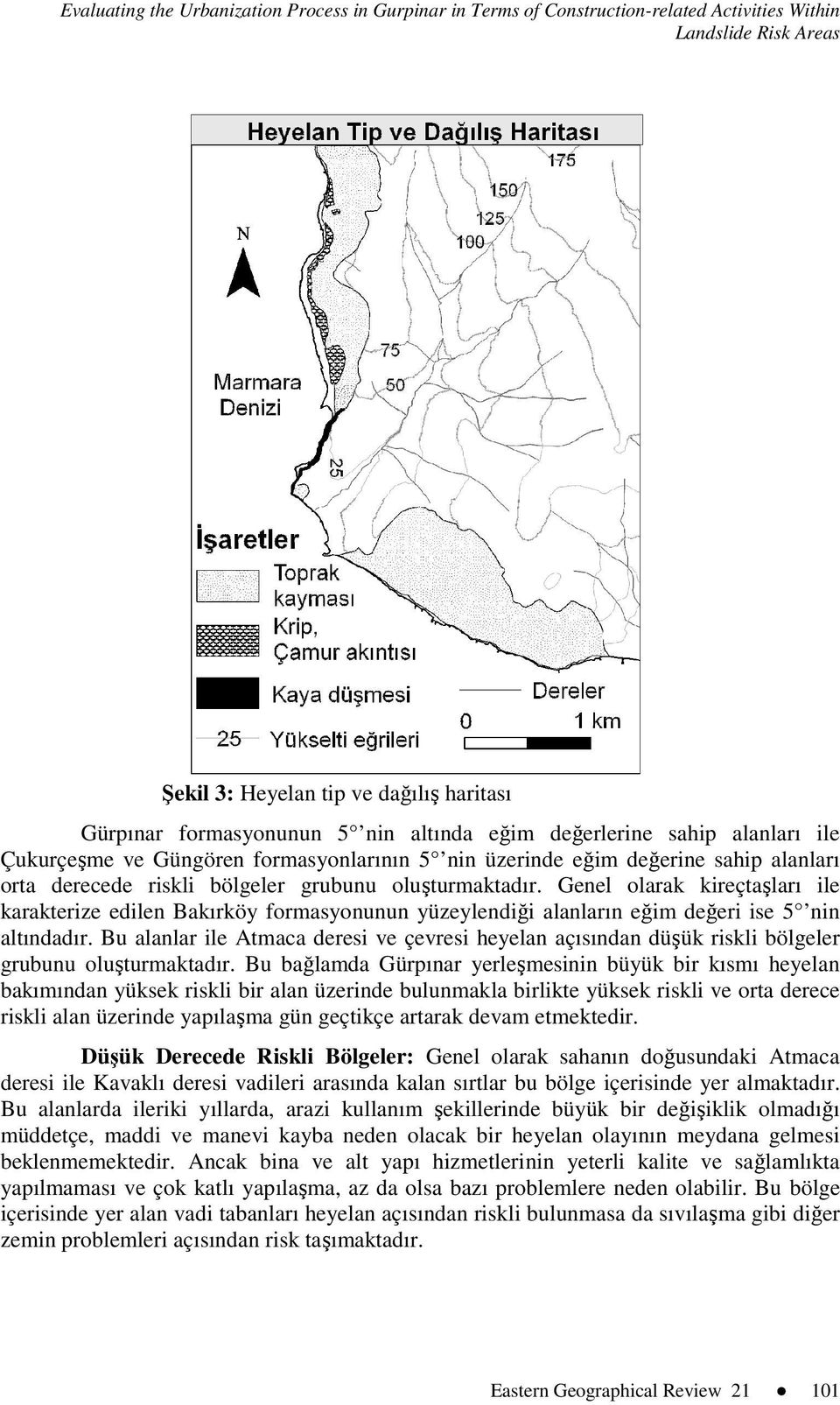 Genel olarak kireçtaşları ile karakterize edilen Bakırköy formasyonunun yüzeylendiği alanların eğim değeri ise 5 nin altındadır.