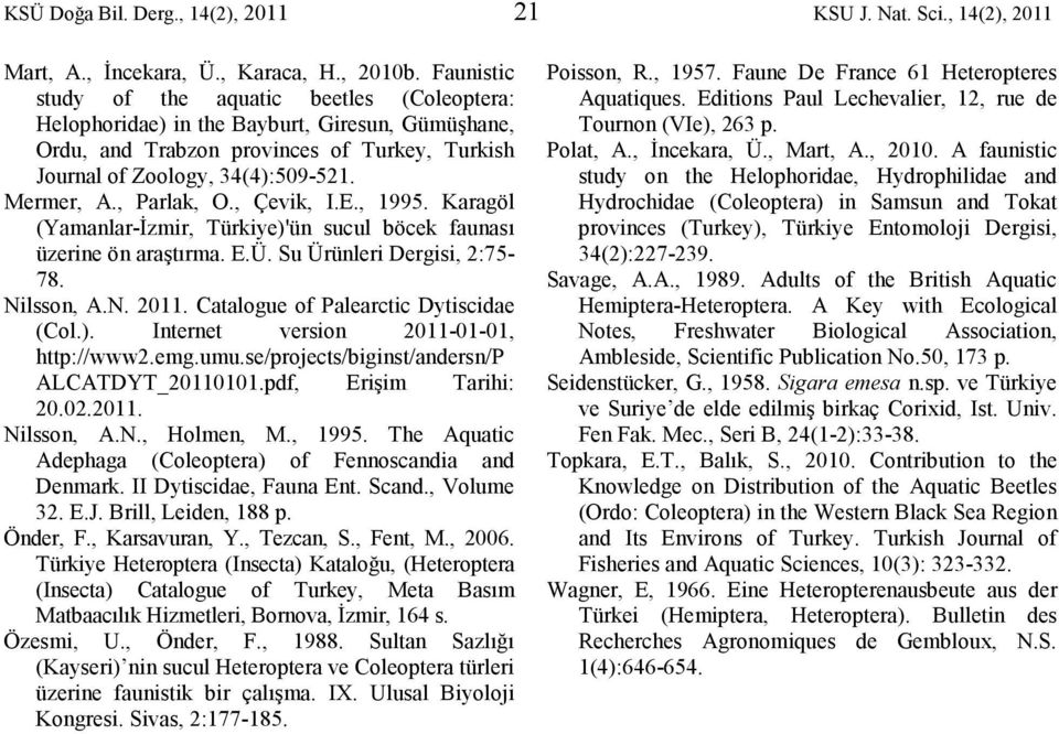 , Parlak, O., Çevik, I.E., 1995. Karagöl (Yamanlar-Đzmir, Türkiye)'ün sucul böcek faunası üzerine ön araştırma. E.Ü. Su Ürünleri Dergisi, 2:75-78. Nilsson, A.N. 2011.