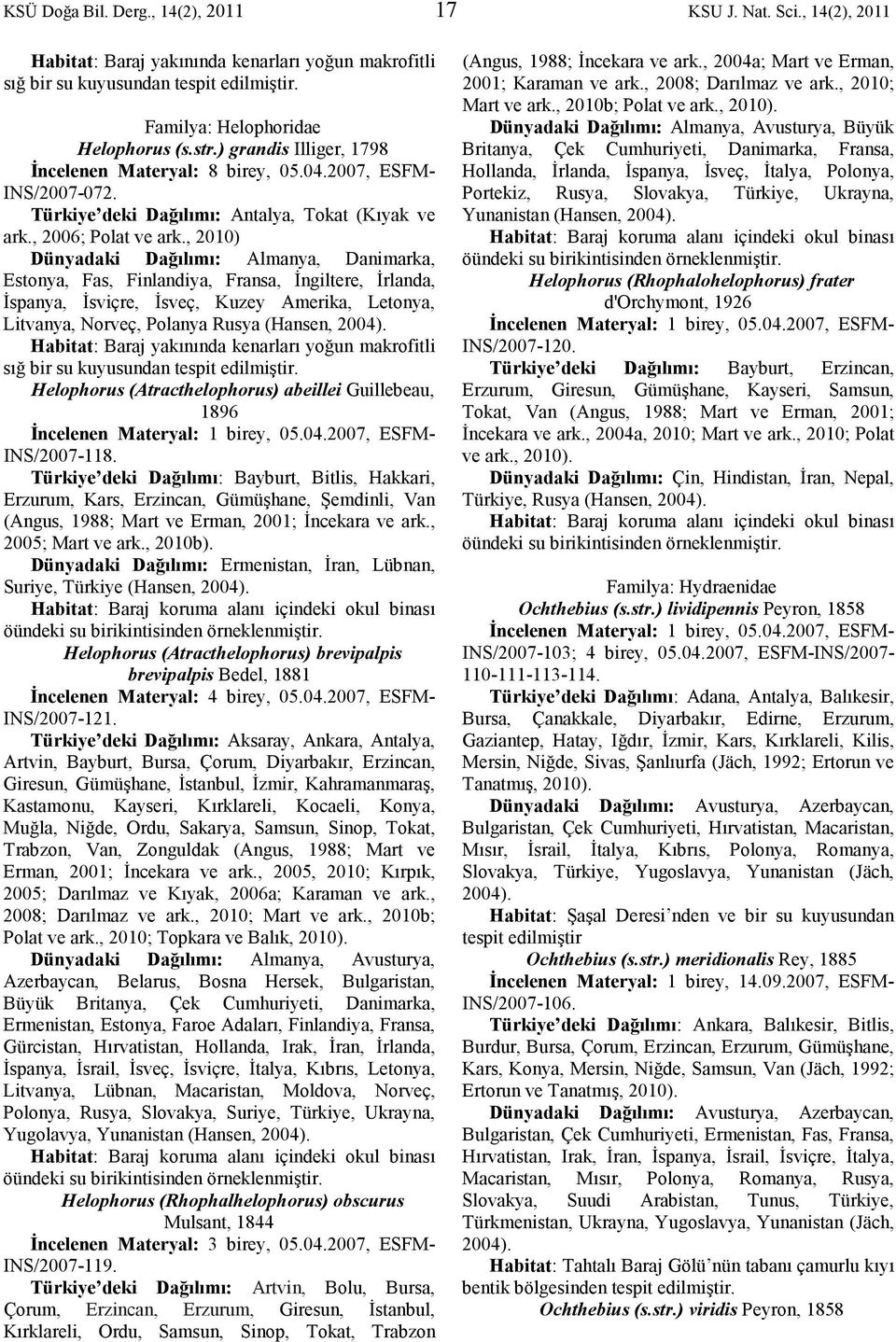 , 2010) Dünyadaki Dağılımı: Almanya, Danimarka, Estonya, Fas, Finlandiya, Fransa, Đngiltere, Đrlanda, Đspanya, Đsviçre, Đsveç, Kuzey Amerika, Letonya, Litvanya, Norveç, Polanya Rusya (Hansen, 2004).