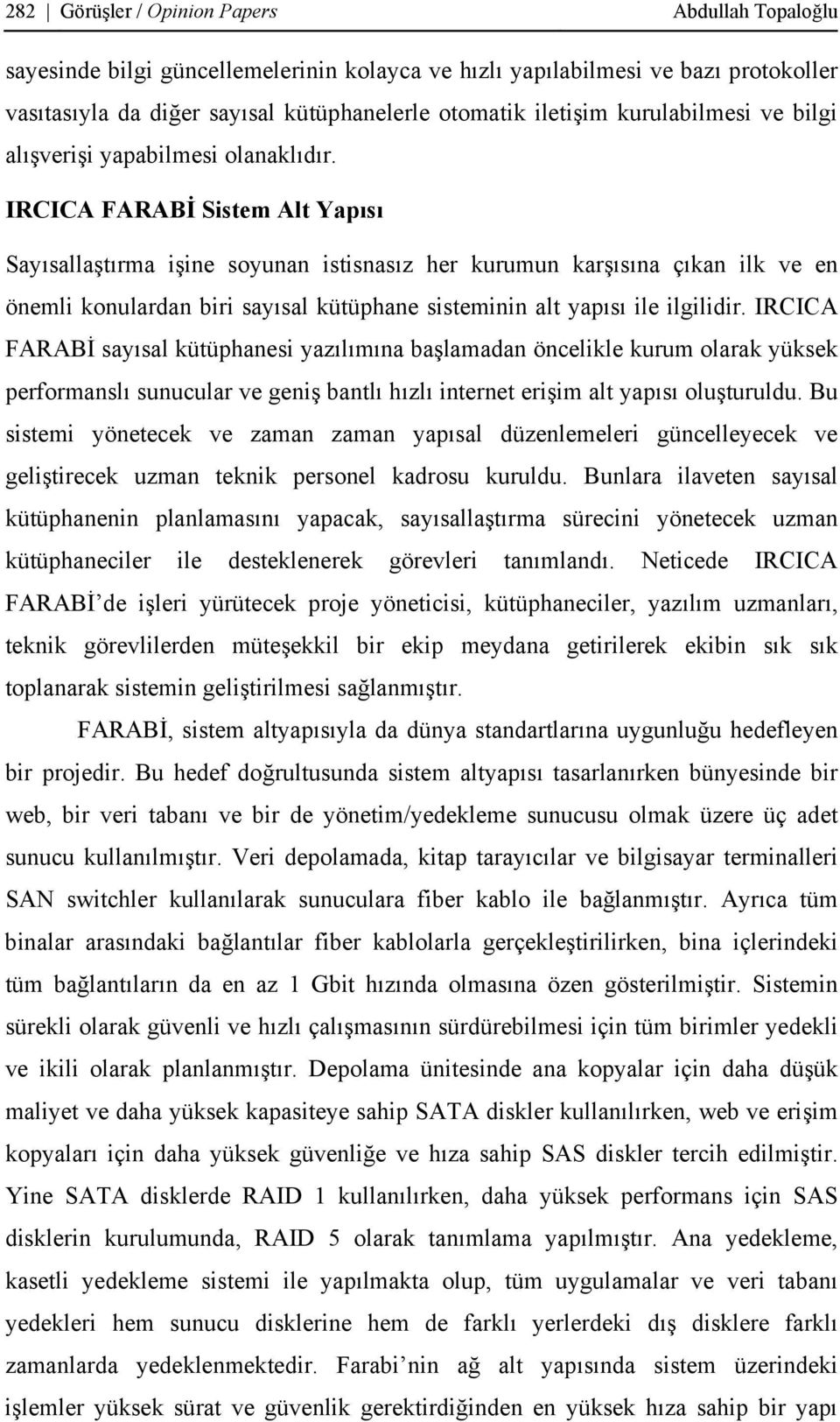 IRCICA FARABİ Sistem Alt Yapısı Sayısallaştırma işine soyunan istisnasız her kurumun karşısına çıkan ilk ve en önemli konulardan biri sayısal kütüphane sisteminin alt yapısı ile ilgilidir.