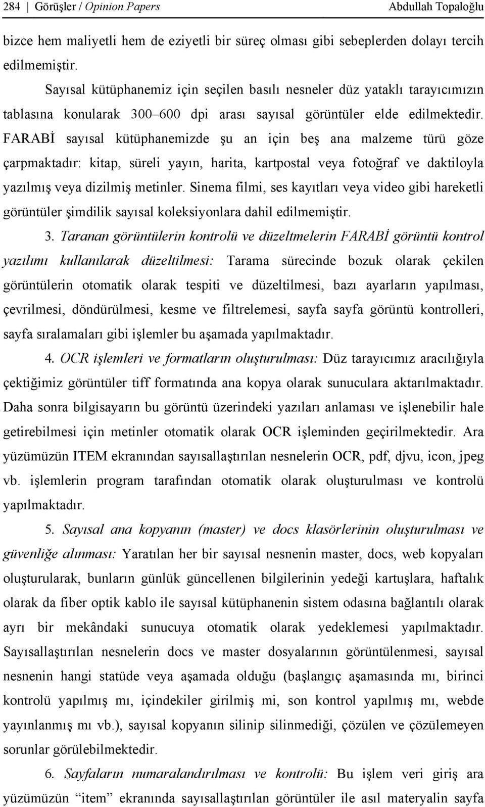 FARABİ sayısal kütüphanemizde şu an için beş ana malzeme türü göze çarpmaktadır: kitap, süreli yayın, harita, kartpostal veya fotoğraf ve daktiloyla yazılmış veya dizilmiş metinler.