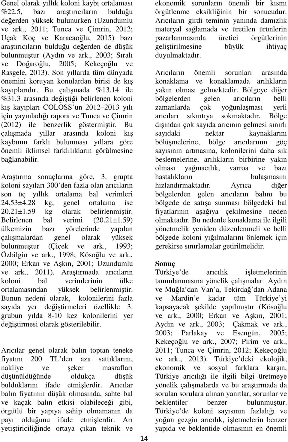 Son yıllarda tüm dünyada önemini koruyan konulardan birisi de kış kayıplarıdır. Bu çalışmada %13.14 ile %31.