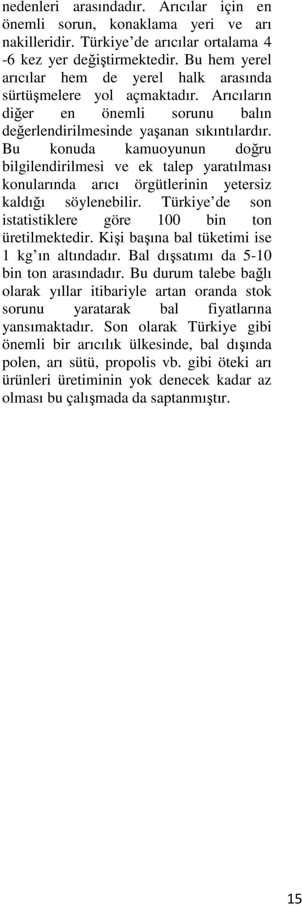 Bu konuda kamuoyunun doğru bilgilendirilmesi ve ek talep yaratılması konularında arıcı örgütlerinin yetersiz kaldığı söylenebilir. Türkiye de son istatistiklere göre 100 bin ton üretilmektedir.