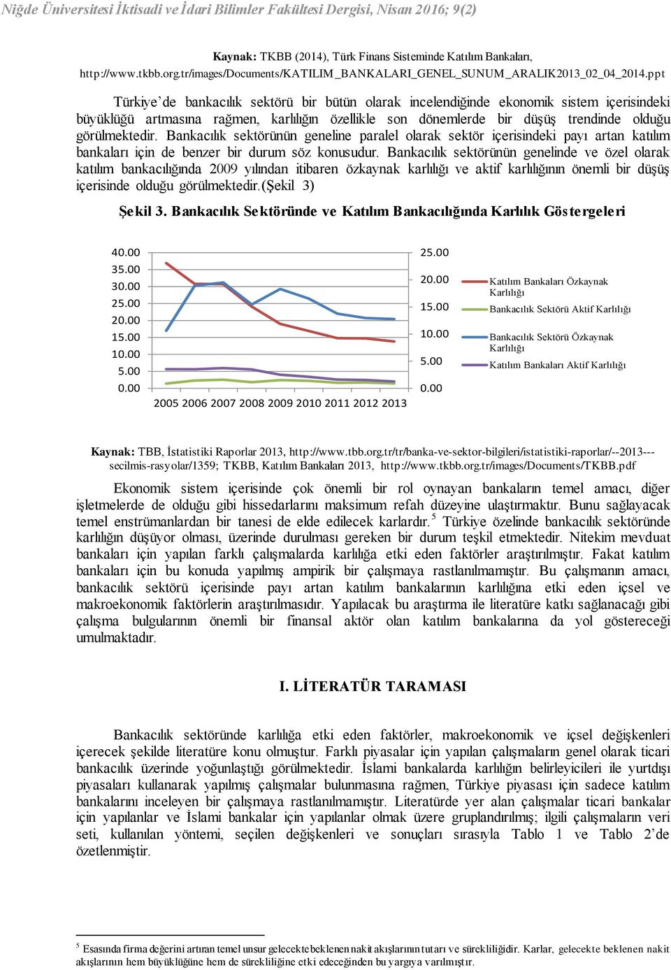 ppt Türkiye de bankacılık sektörü bir bütün olarak incelendiğinde ekonomik sistem içerisindeki büyüklüğü artmasına rağmen, karlılığın özellikle son dönemlerde bir düşüş trendinde olduğu görülmektedir.