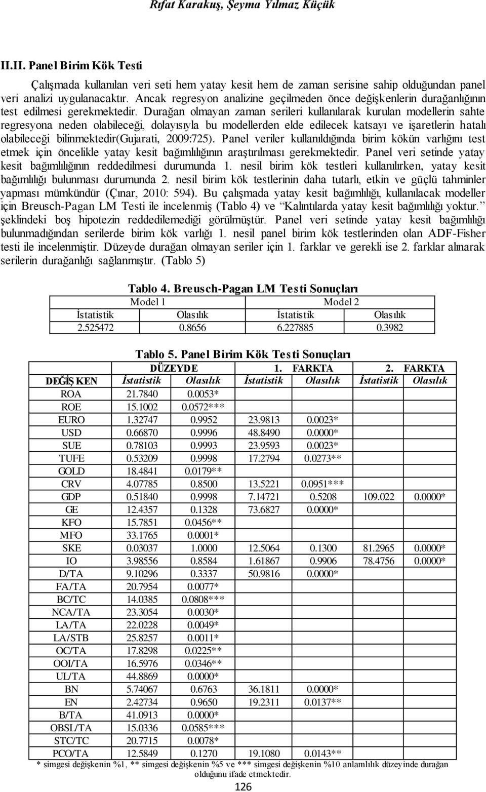 Durağan olmayan zaman serileri kullanılarak kurulan modellerin sahte regresyona neden olabileceği, dolayısıyla bu modellerden elde edilecek katsayı ve işaretlerin hatalı olabileceği