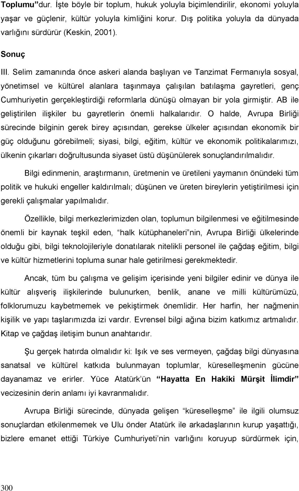 Selim zamanında önce askeri alanda başlıyan ve Tanzimat Fermanıyla sosyal, yönetimsel ve kültürel alanlara taşınmaya çalışılan batılaşma gayretleri, genç Cumhuriyetin gerçekleştirdiği reformlarla