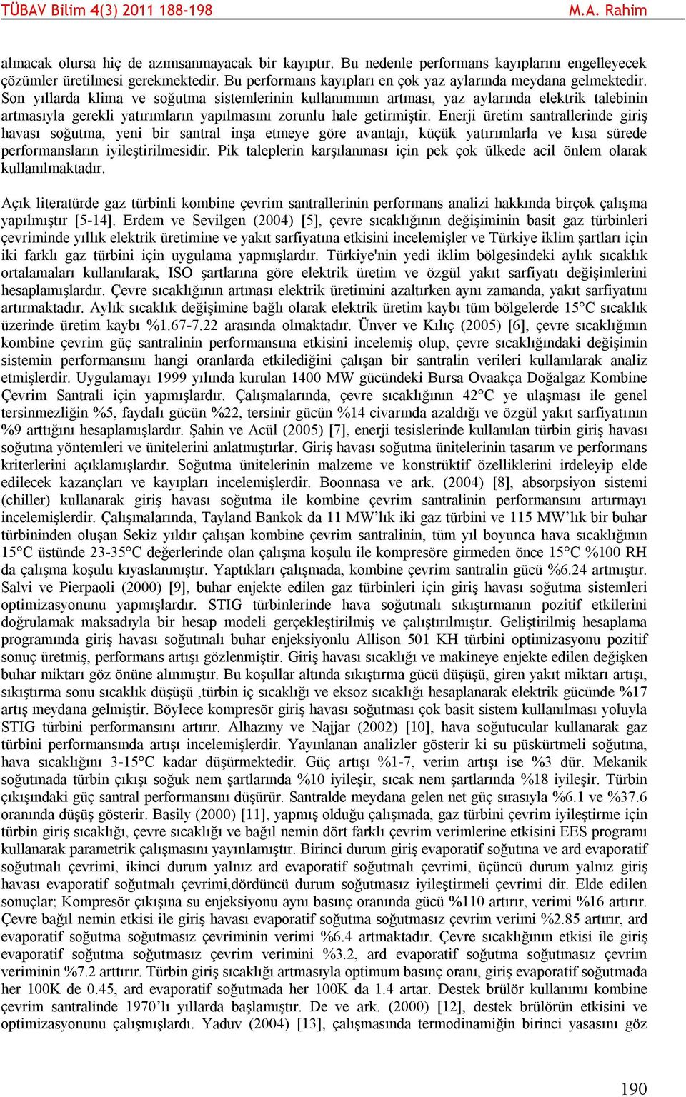 santrallerinde giriş havası soğutma, yeni bir santral inşa etmeye göre avantajı, küçük yatırımlarla ve kısa sürede performansların iyileştirilmesidir Pik taleplerin karşılanması için pek çok ülkede