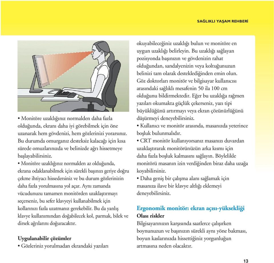 Monitöre uzaklığınız normalden az olduğunda, ekrana odaklanabilmek için sürekli başınızı geriye doğru çekme ihtiyacı hissedersiniz ve bu durum gözlerinizin daha fazla yorulmasına yol açar.