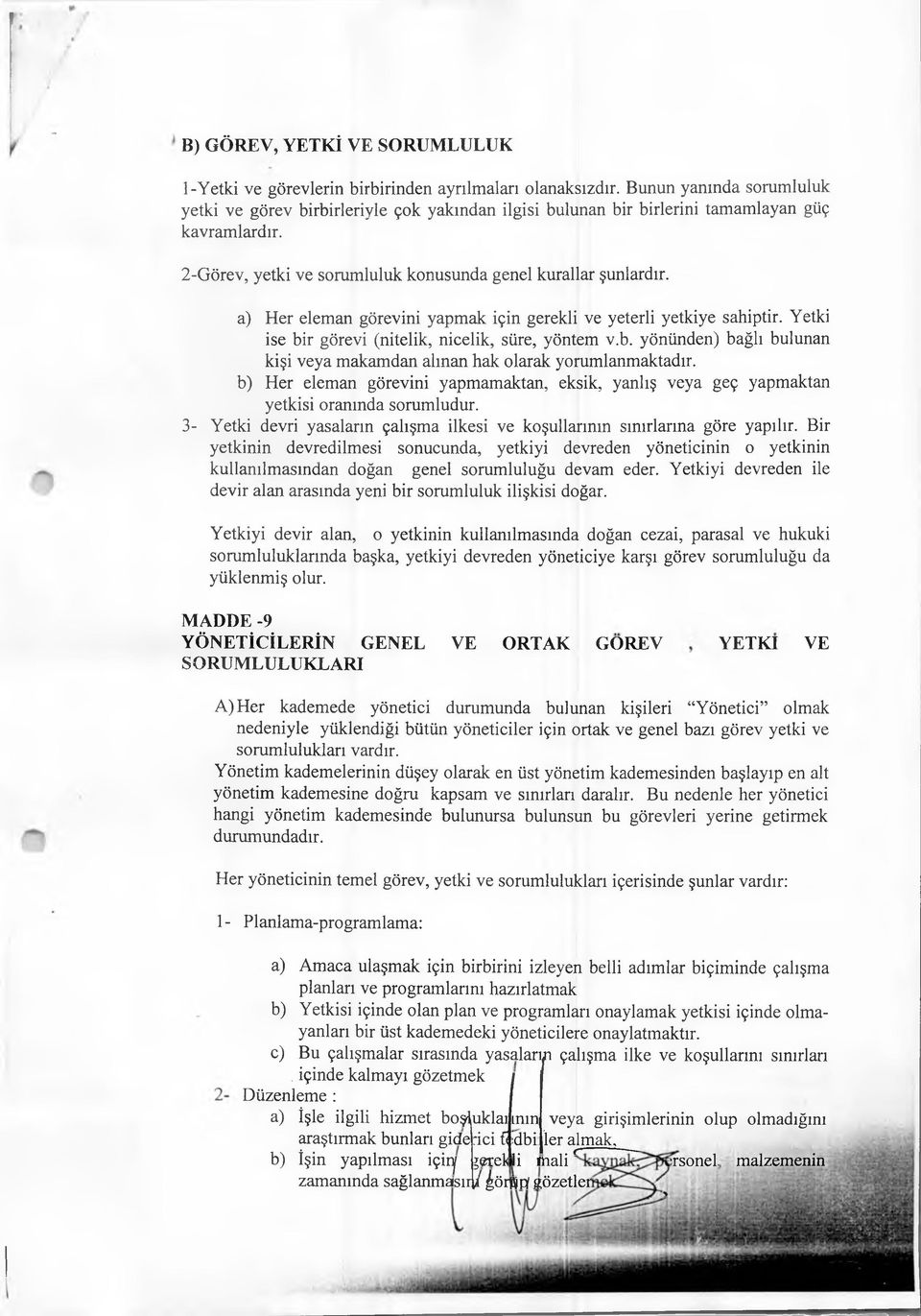 a) Her eleman görevini yapmak için gerekli ve yeterli yetkiye sahiptir. Yetki ise bir görevi (nitelik, nicelik, süre, yöntem v.b. yönünden) bağlı bulunan kişi veya m akam dan alınan hak olarak yorumlanmaktadır.