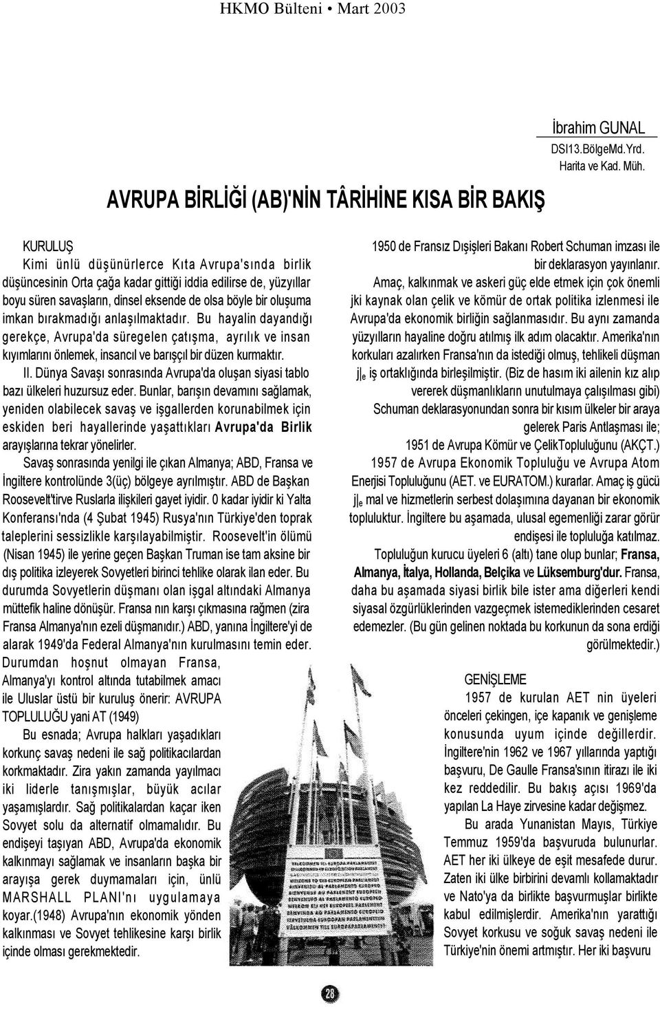 bırakmadığı anlaşılmaktadır. Bu hayalin dayandığı gerekçe, Avrupa'da süregelen çatışma, ayrılık ve insan kıyımlarını önlemek, insancıl ve barışçıl bir düzen kurmaktır. II.