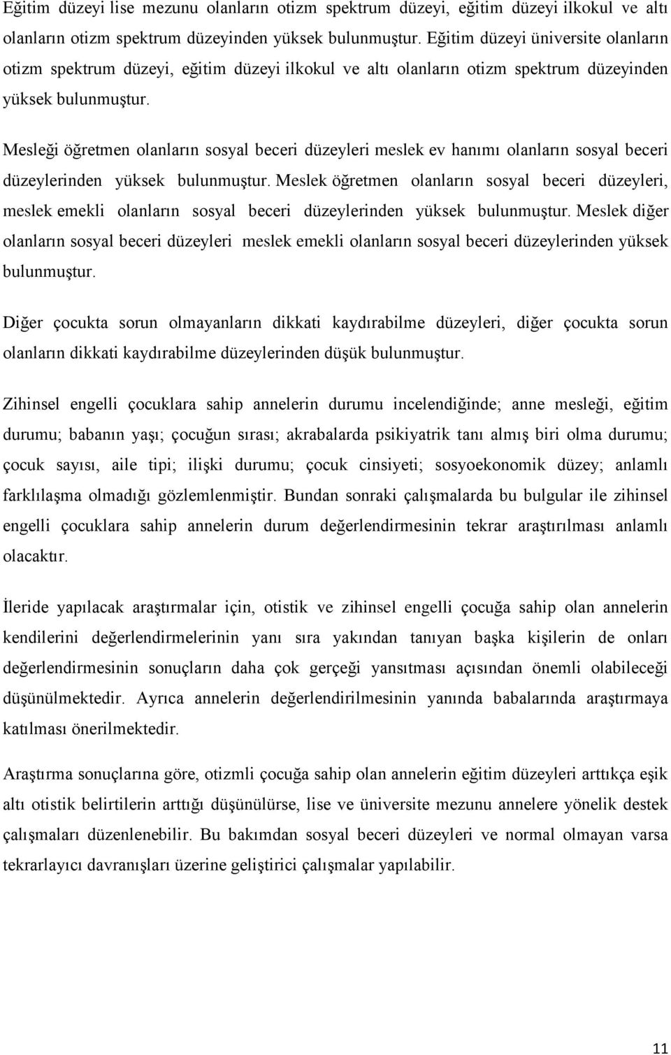 Mesleği öğretmen olanların sosyal beceri düzeyleri meslek ev hanımı olanların sosyal beceri düzeylerinden yüksek bulunmuştur.