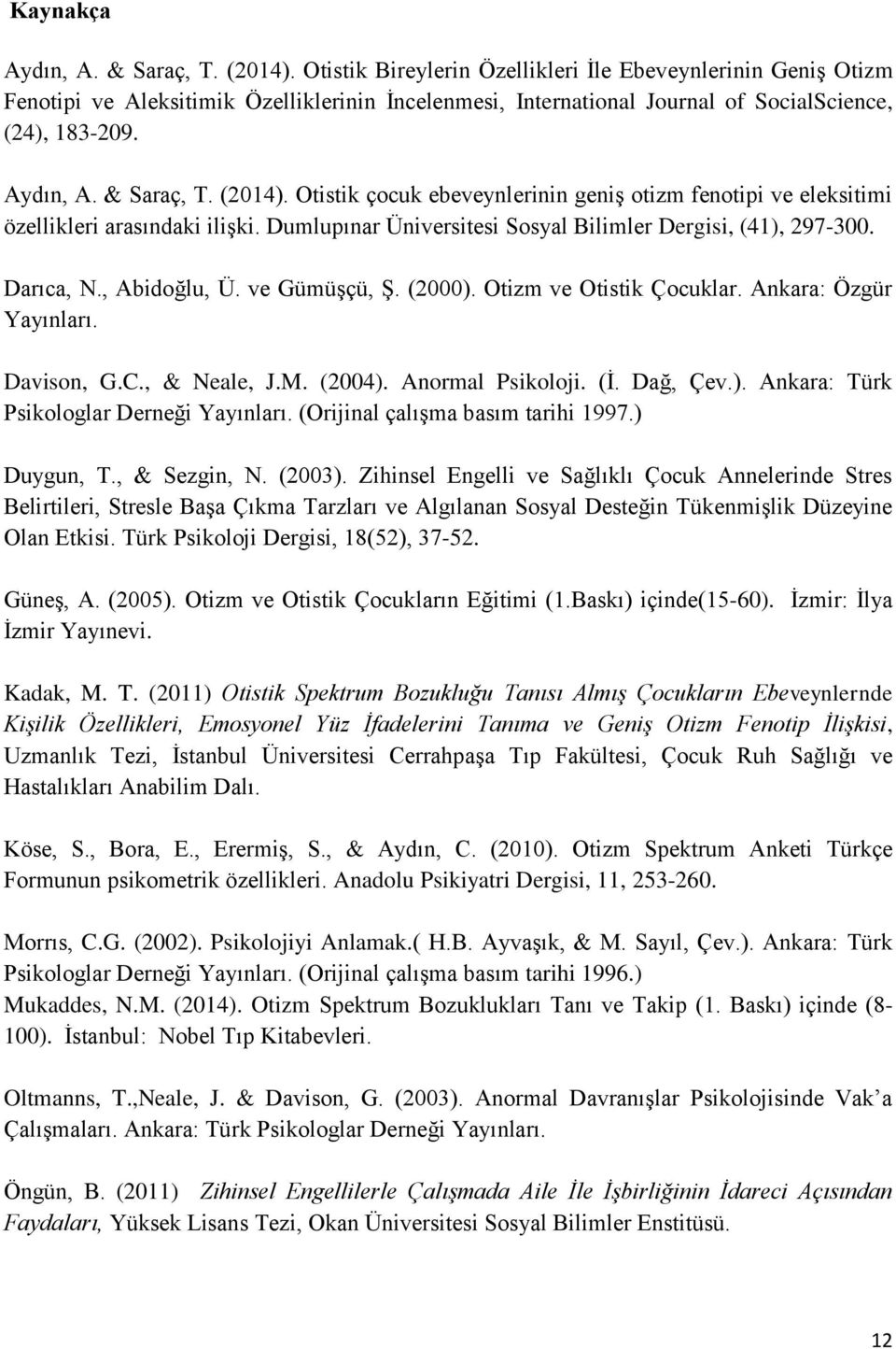 Otistik çocuk ebeveynlerinin geniş otizm fenotipi ve eleksitimi özellikleri arasındaki ilişki. Dumlupınar Üniversitesi Sosyal Bilimler Dergisi, (41), 297-300. Darıca, N., Abidoğlu, Ü. ve Gümüşçü, Ş.