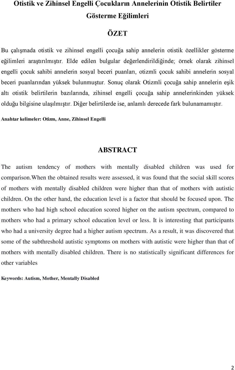 Elde edilen bulgular değerlendirildiğinde; örnek olarak zihinsel engelli çocuk sahibi annelerin sosyal beceri puanları, otizmli çocuk sahibi annelerin sosyal beceri puanlarından yüksek bulunmuştur.