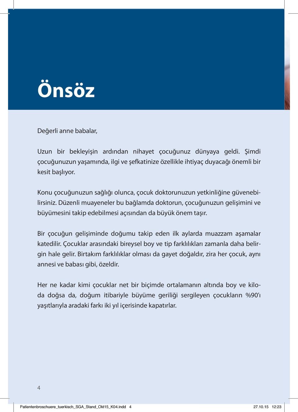 Düzenli muayeneler bu bağlamda doktorun, çocuğunuzun gelişimini ve büyümesini takip edebilmesi açısından da büyük önem taşır.