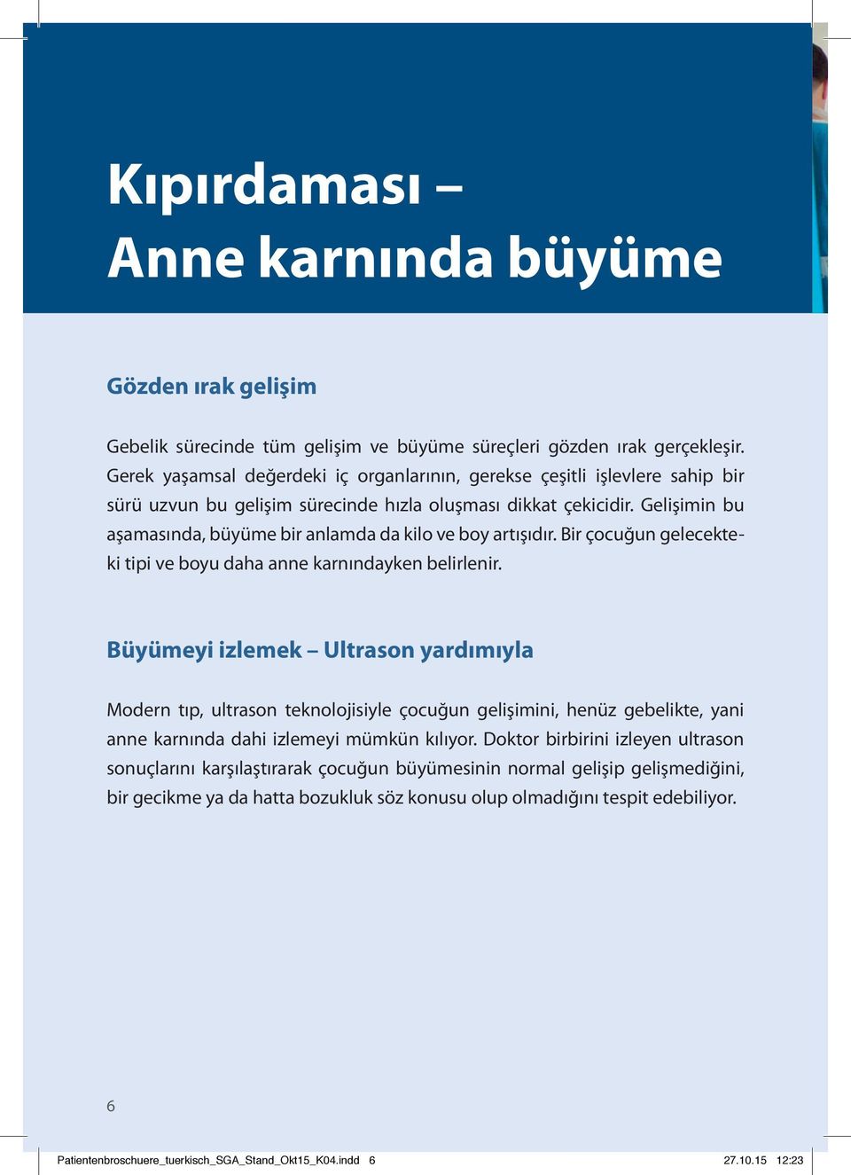 Gelişimin bu aşamasında, büyüme bir anlamda da kilo ve boy artışıdır. Bir çocuğun gelecekteki tipi ve boyu daha anne karnındayken belirlenir.