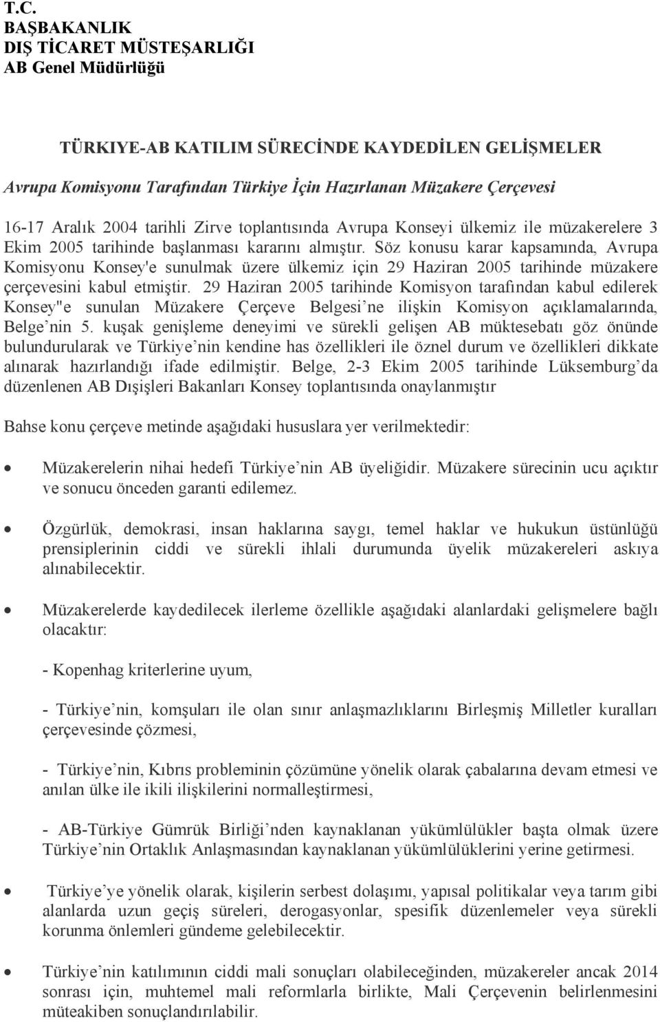 Söz konusu karar kapsamında, Avrupa Komisyonu Konsey'e sunulmak üzere ülkemiz için 29 Haziran 2005 tarihinde müzakere çerçevesini kabul etmiştir.