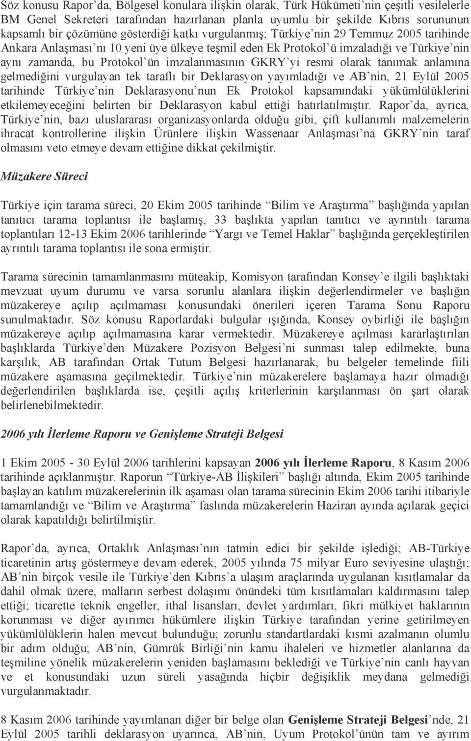 imzalanmasının GKRY yi resmi olarak tanımak anlamına gelmediğini vurgulayan tek taraflı bir Deklarasyon yayımladığı ve AB nin, 21 Eylül 2005 tarihinde Türkiye nin Deklarasyonu nun Ek Protokol