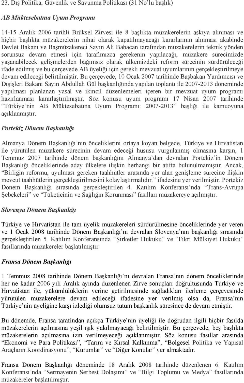 tarafımızca gerekenin yapılacağı, müzakere sürecimizde yaşanabilecek gelişmelerden bağımsız olarak ülkemizdeki reform sürecinin sürdürüleceği ifade edilmiş ve bu çerçevede AB üyeliği için gerekli