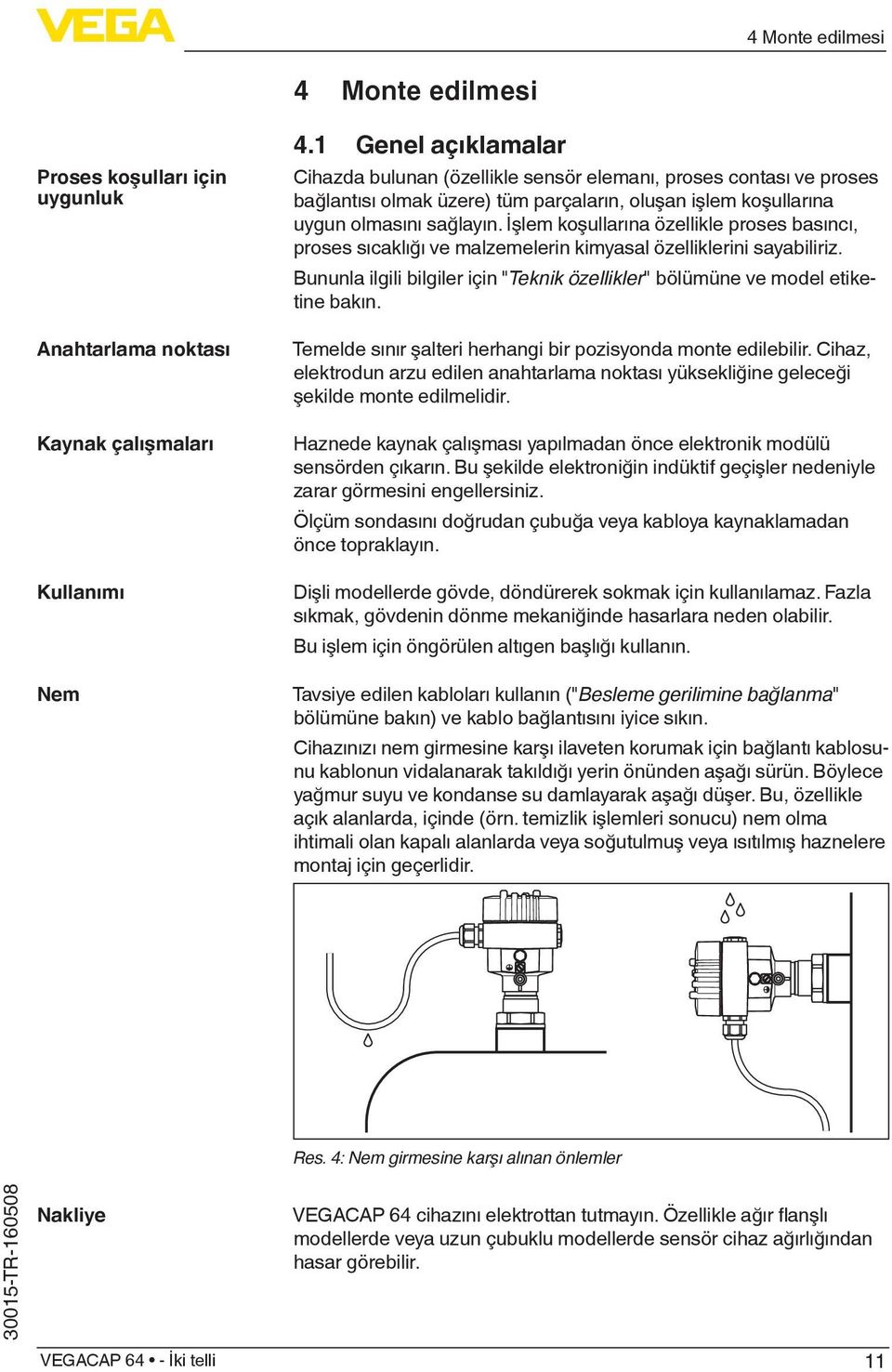 İşlem koşullarına özellikle proses basıncı, proses sıcaklığı ve malzemelerin kimyasal özelliklerini sayabiliriz. Bununla ilgili bilgiler için "Teknik özellikler" bölümüne ve model etiketine bakın.