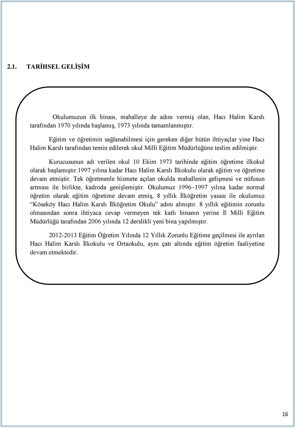 Kurucusunun adı verilen okul 10 Ekim 1973 tarihinde eğitim öğretime ilkokul olarak başlamıştır.1997 yılına kadar Hacı Halim Karslı İlkokulu olarak eğitim ve öğretime devam etmiştir.