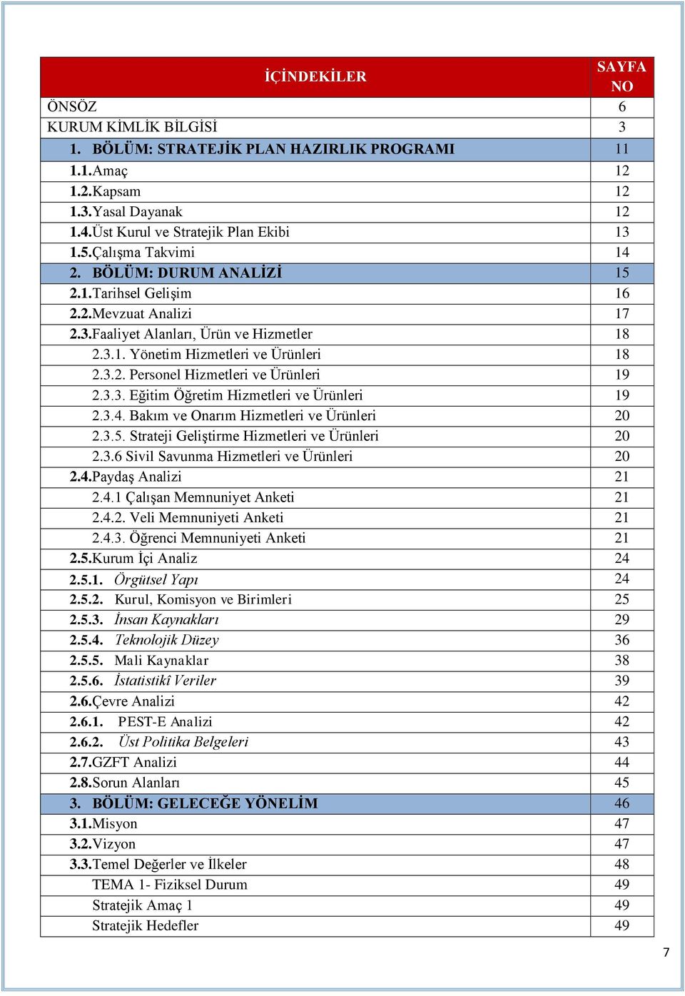 3.3. Eğitim Öğretim Hizmetleri ve Ürünleri 19 2.3.4. Bakım ve Onarım Hizmetleri ve Ürünleri 20 2.3.5. Strateji Geliştirme Hizmetleri ve Ürünleri 20 2.3.6 Sivil Savunma Hizmetleri ve Ürünleri 20 2.4.Paydaş Analizi 21 2.