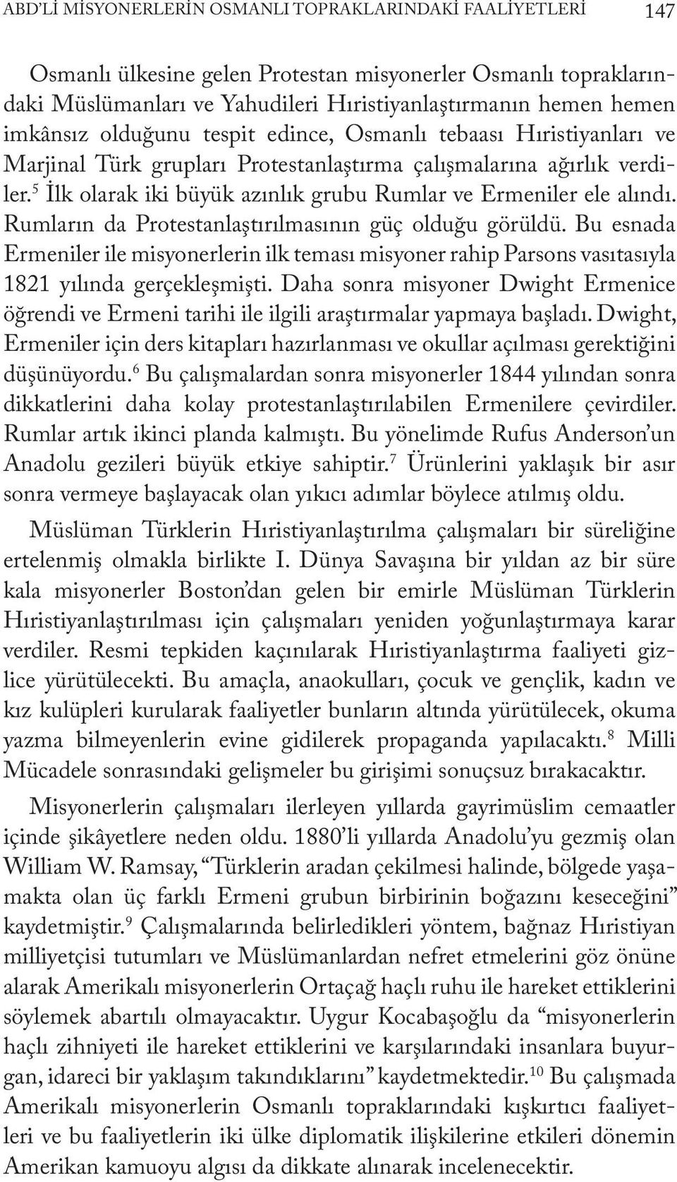 5 İlk olarak iki büyük azınlık grubu Rumlar ve Ermeniler ele alındı. Rumların da Protestanlaştırılmasının güç olduğu görüldü.