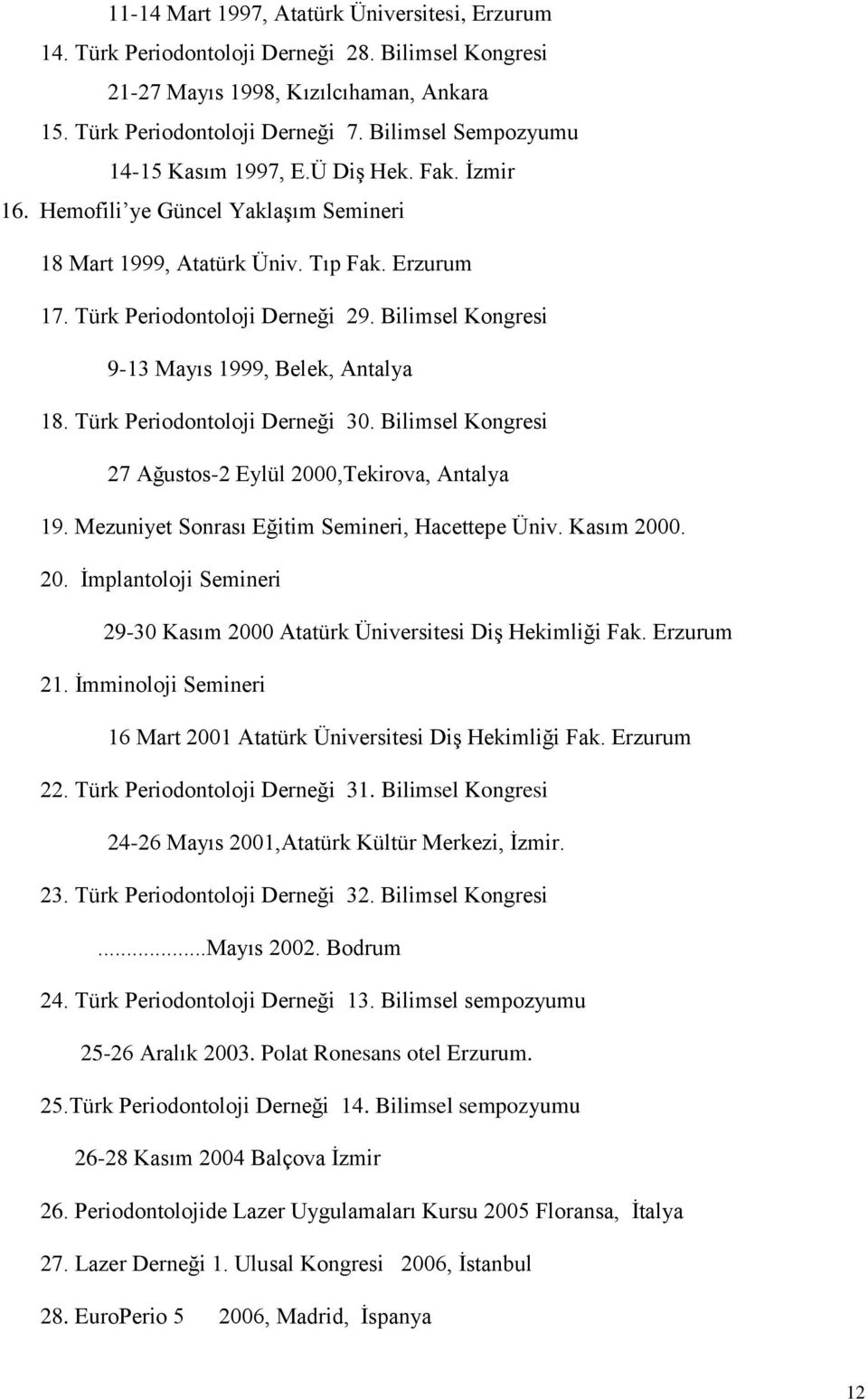 Bilimsel Kongresi 9-13 Mayıs 1999, Belek, Antalya 18. Türk Periodontoloji Derneği 30. Bilimsel Kongresi 27 Ağustos-2 Eylül 2000,Tekirova, Antalya 19. Mezuniyet Sonrası Eğitim Semineri, Hacettepe Üniv.