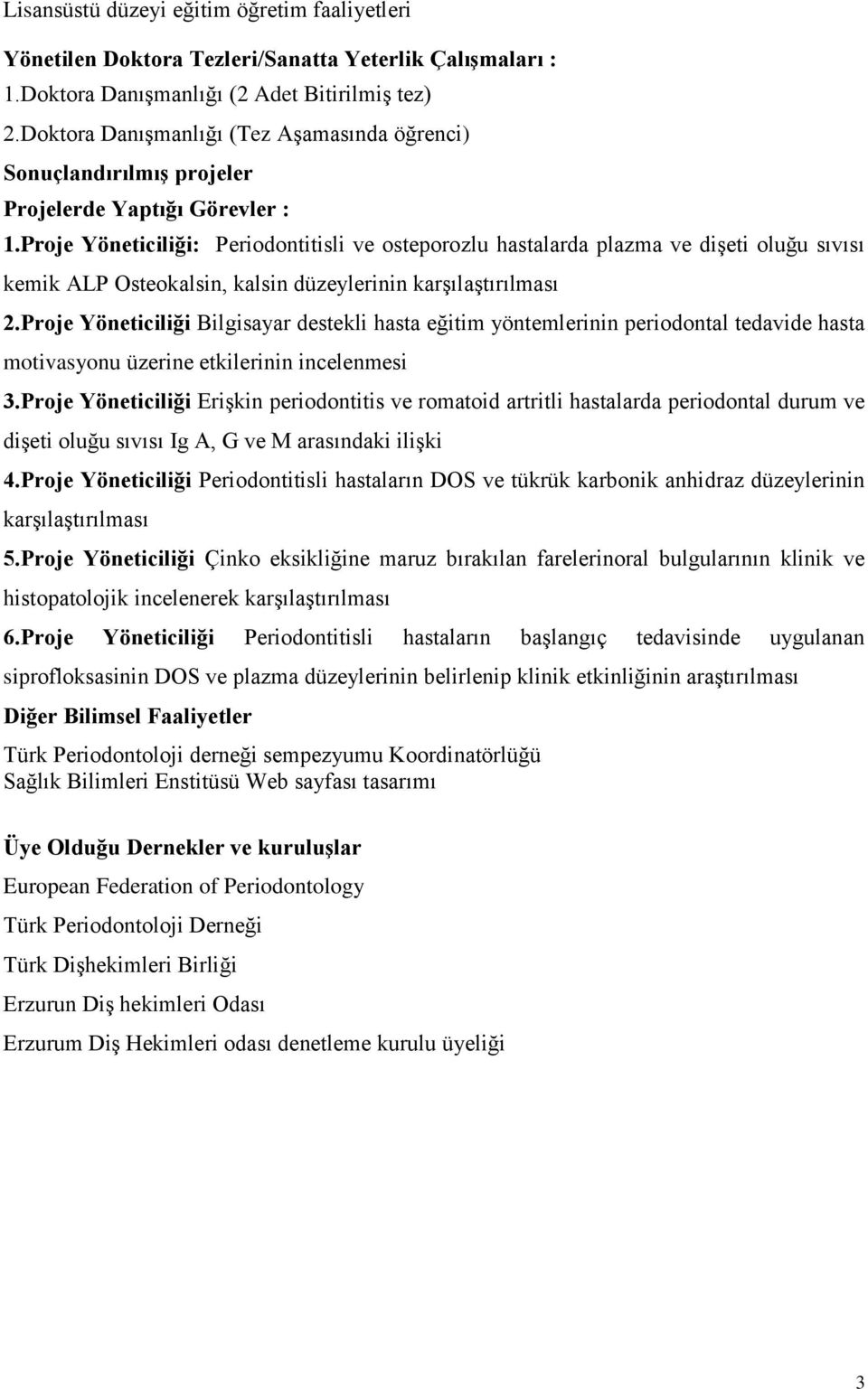 Proje Yöneticiliği: Periodontitisli ve osteporozlu hastalarda plazma ve diģeti oluğu sıvısı kemik ALP Osteokalsin, kalsin düzeylerinin karģılaģtırılması 2.