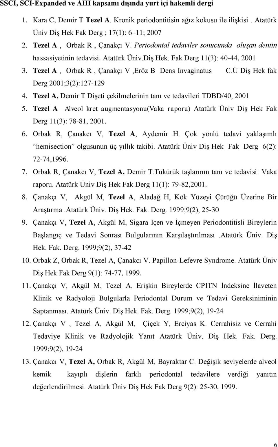 Tezel A, Orbak R, Çanakçı V,Eröz B Dens Invaginatus C.Ü DiĢ Hek fak Derg 2001;3(2):127-129 4. Tezel A, Demir T DiĢeti çekilmelerinin tanı ve tedavileri TDBD/40, 2001 5.