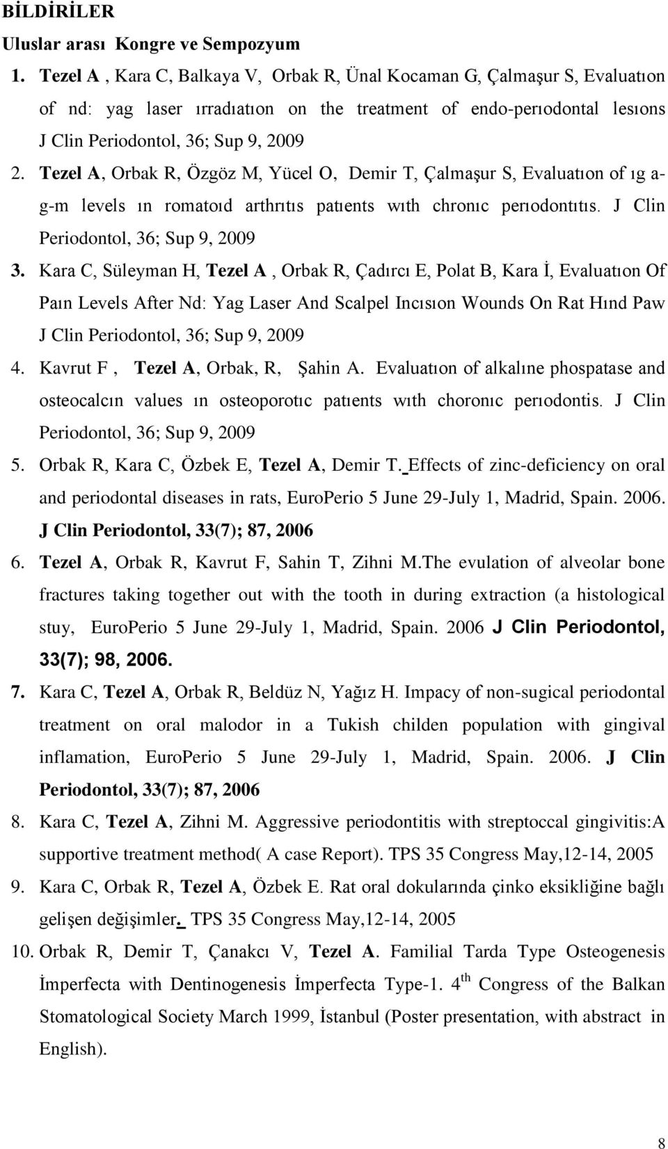 Tezel A, Orbak R, Özgöz M, Yücel O, Demir T, ÇalmaĢur S, Evaluatıon of ıg a- g-m levels ın romatoıd arthrıtıs patıents wıth chronıc perıodontıtıs. J Clin Periodontol, 36; Sup 9, 2009 3.